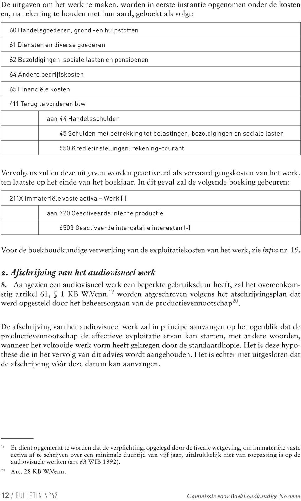 belastingen, bezoldigingen en sociale lasten 550 Kredietinstellingen: rekening-courant Vervolgens zullen deze uitgaven worden geactiveerd als vervaardigingskosten van het werk, ten laatste op het