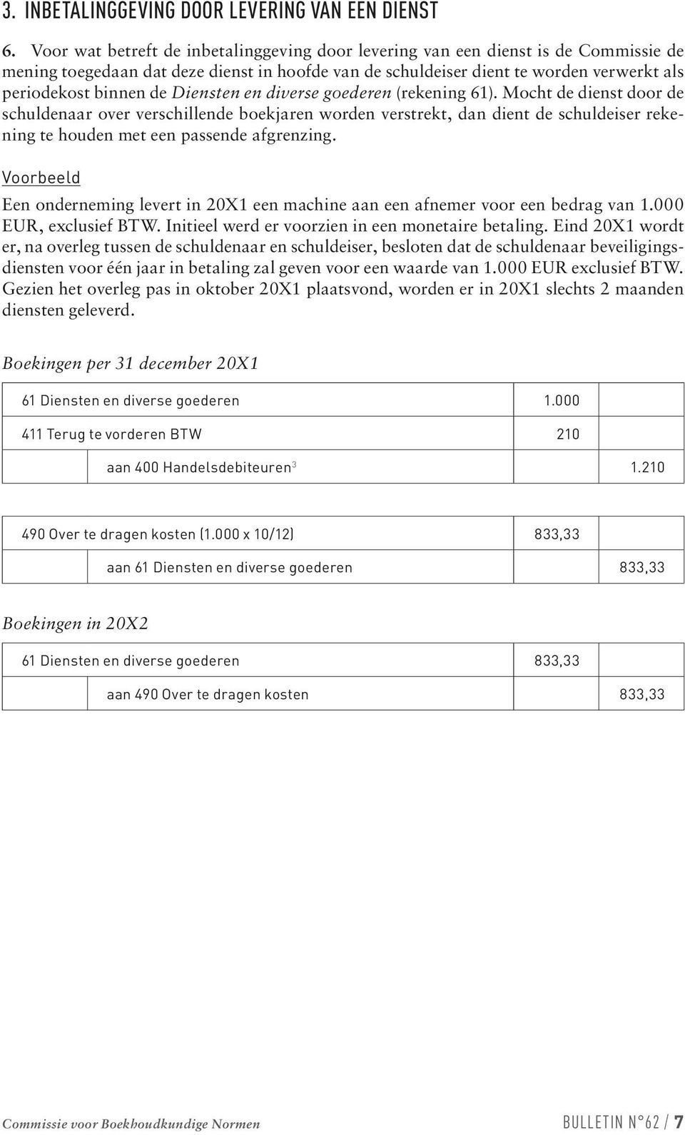 Diensten en diverse goederen (rekening 61). Mocht de dienst door de schuldenaar over verschillende boekjaren worden verstrekt, dan dient de schuldeiser rekening te houden met een passende afgrenzing.