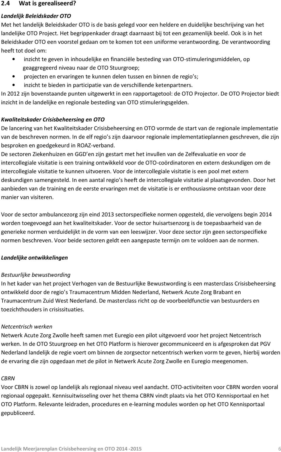 De verantwoording heeft tot doel om: inzicht te geven in inhoudelijke en financiële besteding van OTO-stimuleringsmiddelen, op geaggregeerd niveau naar de OTO Stuurgroep; projecten en ervaringen te