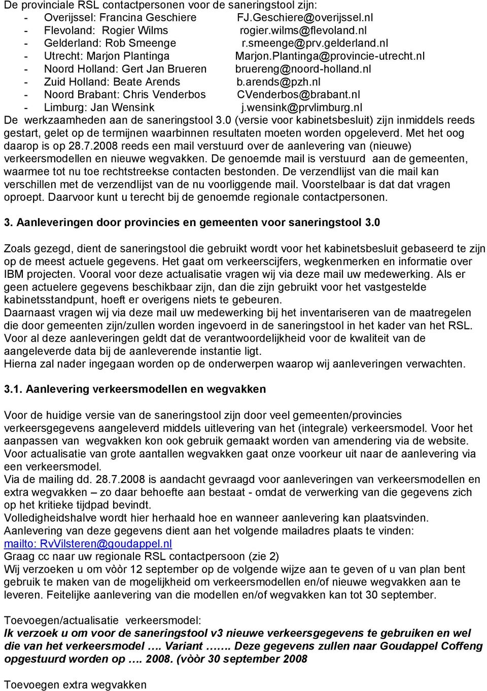 nl - Zuid Holland: Beate Arends b.arends@pzh.nl - Noord Brabant: Chris Venderbos CVenderbos@brabant.nl - Limburg: Jan Wensink j.wensink@prvlimburg.nl De werkzaamheden aan de saneringstool 3.