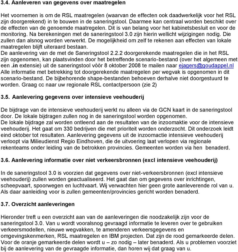 0 zijn hierin wellicht wijzigingen nodig. Die zullen dan alsnog worden verwerkt. De mogelijkheid om zelf te rekenen aan effecten van lokale maatregelen blijft uiteraard bestaan.