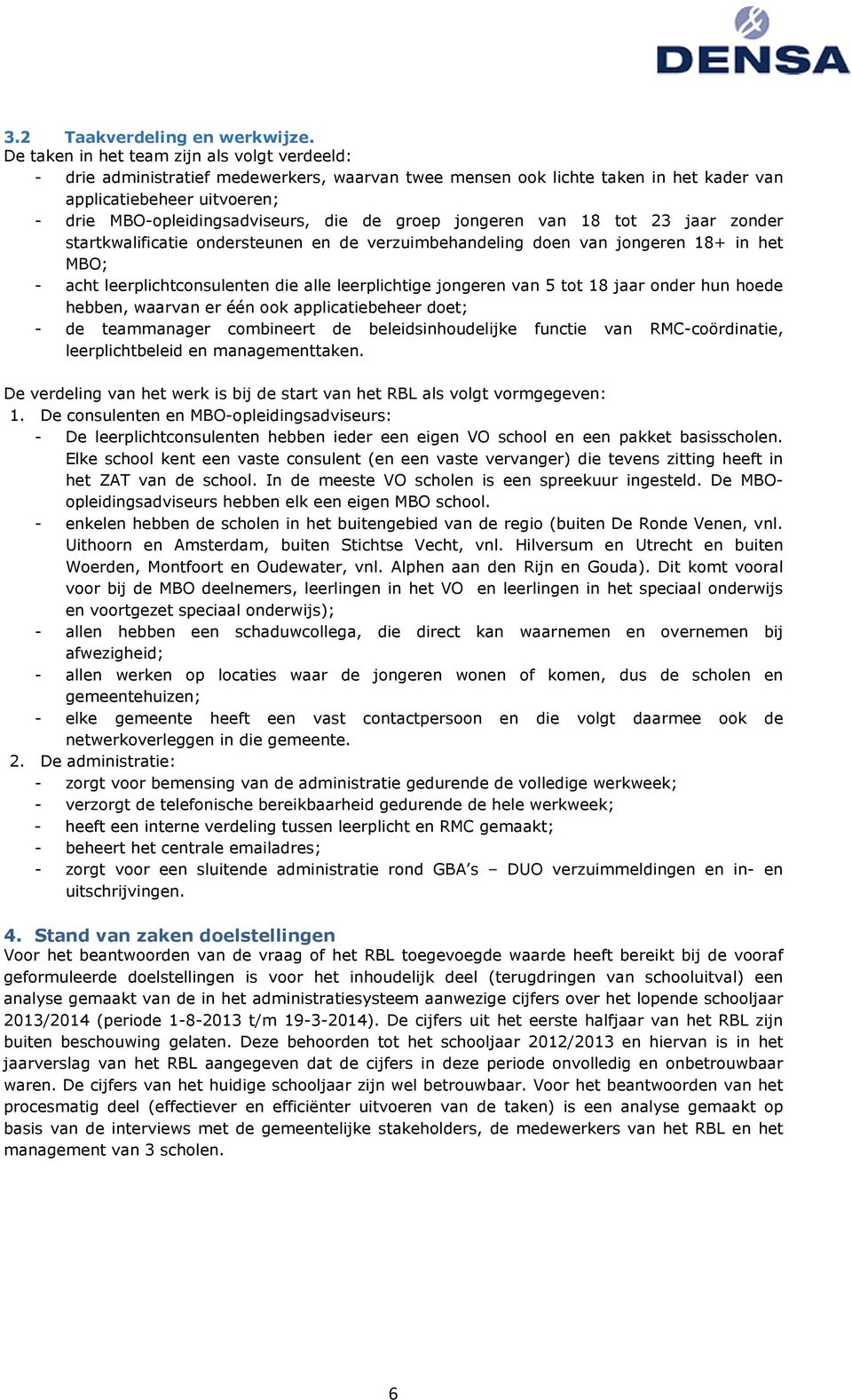 de groep jongeren van 18 tot 23 jaar zonder startkwalificatie ondersteunen en de verzuimbehandeling doen van jongeren 18+ in het MBO; - acht leerplichtconsulenten die alle leerplichtige jongeren van