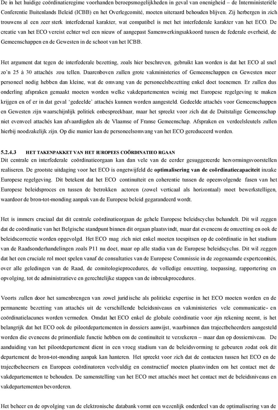 De creatie van het ECO vereist echter wel een nieuw of aangepast Samenwerkingsakkoord tussen de federale overheid, de Gemeenschappen en de Gewesten in de schoot van het ICBB.