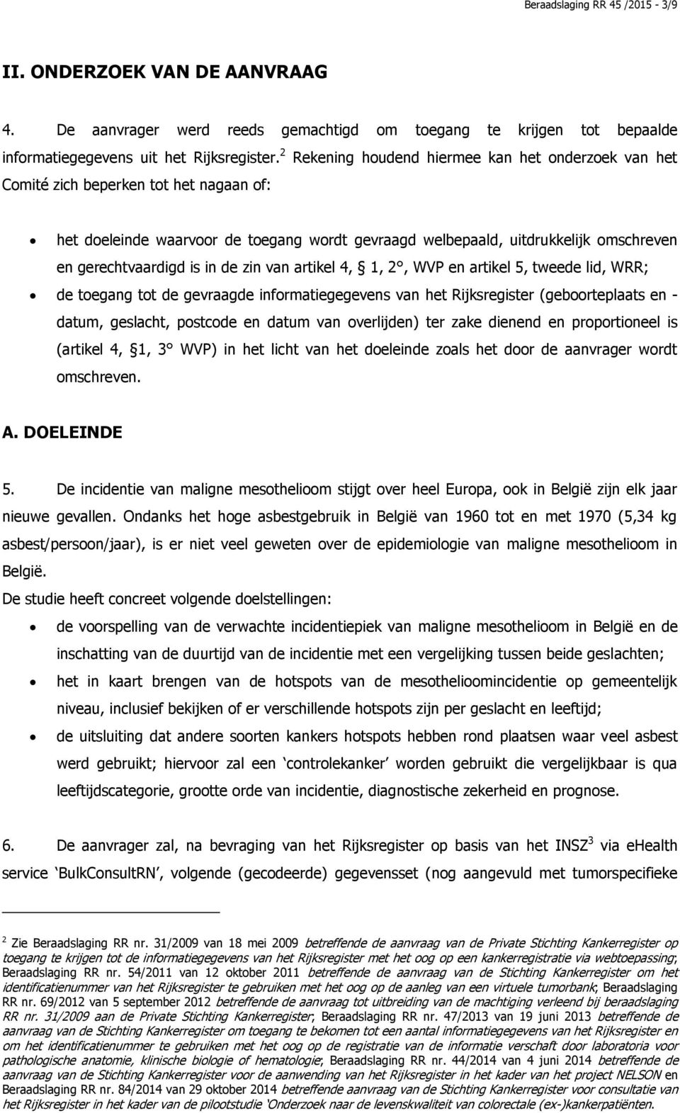 is in de zin van artikel 4, 1, 2, WVP en artikel 5, tweede lid, WRR; de toegang tot de gevraagde informatiegegevens van het Rijksregister (geboorteplaats en - datum, geslacht, postcode en datum van