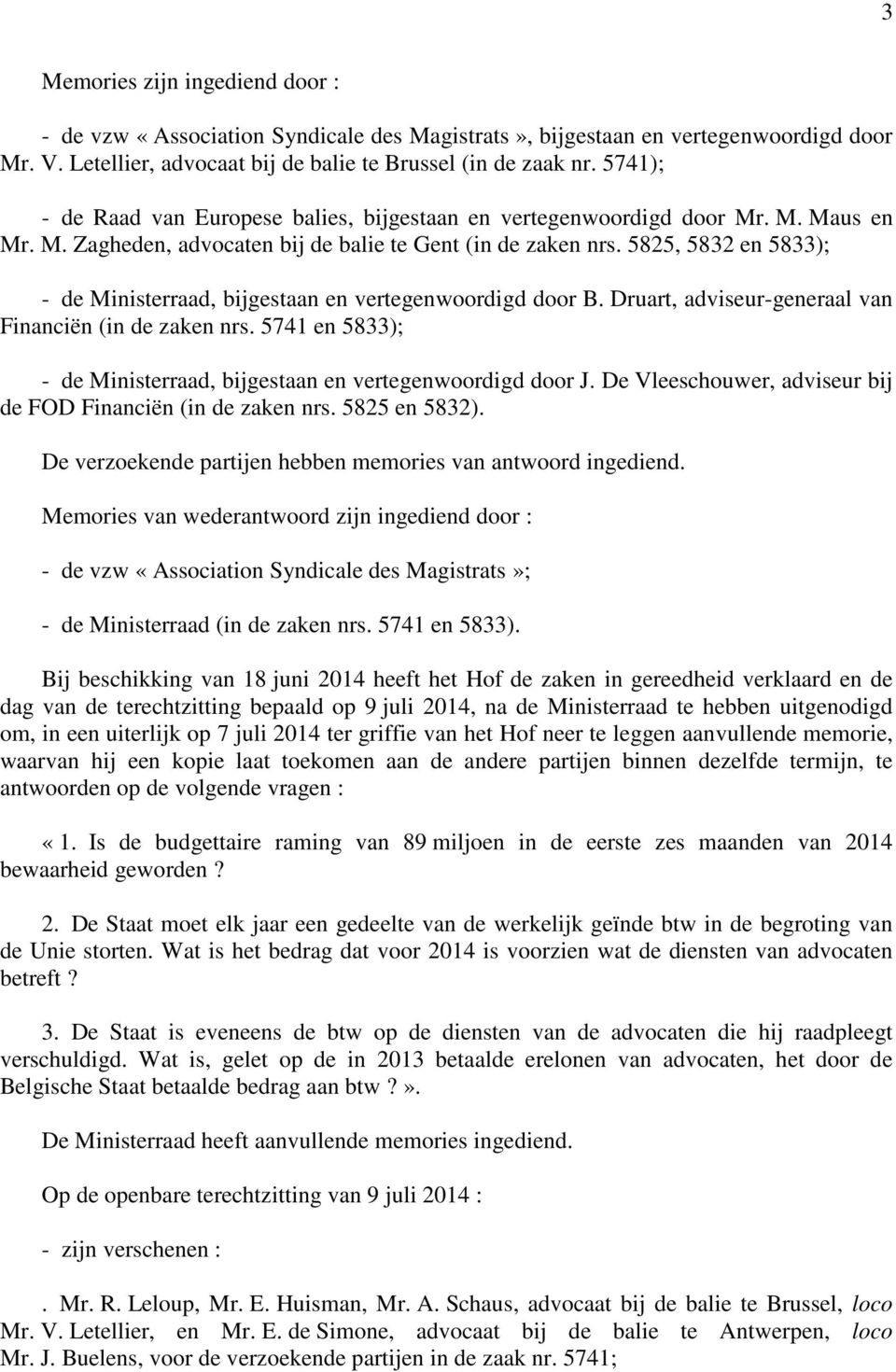 5825, 5832 en 5833); - de Ministerraad, bijgestaan en vertegenwoordigd door B. Druart, adviseur-generaal van Financiën (in de zaken nrs.