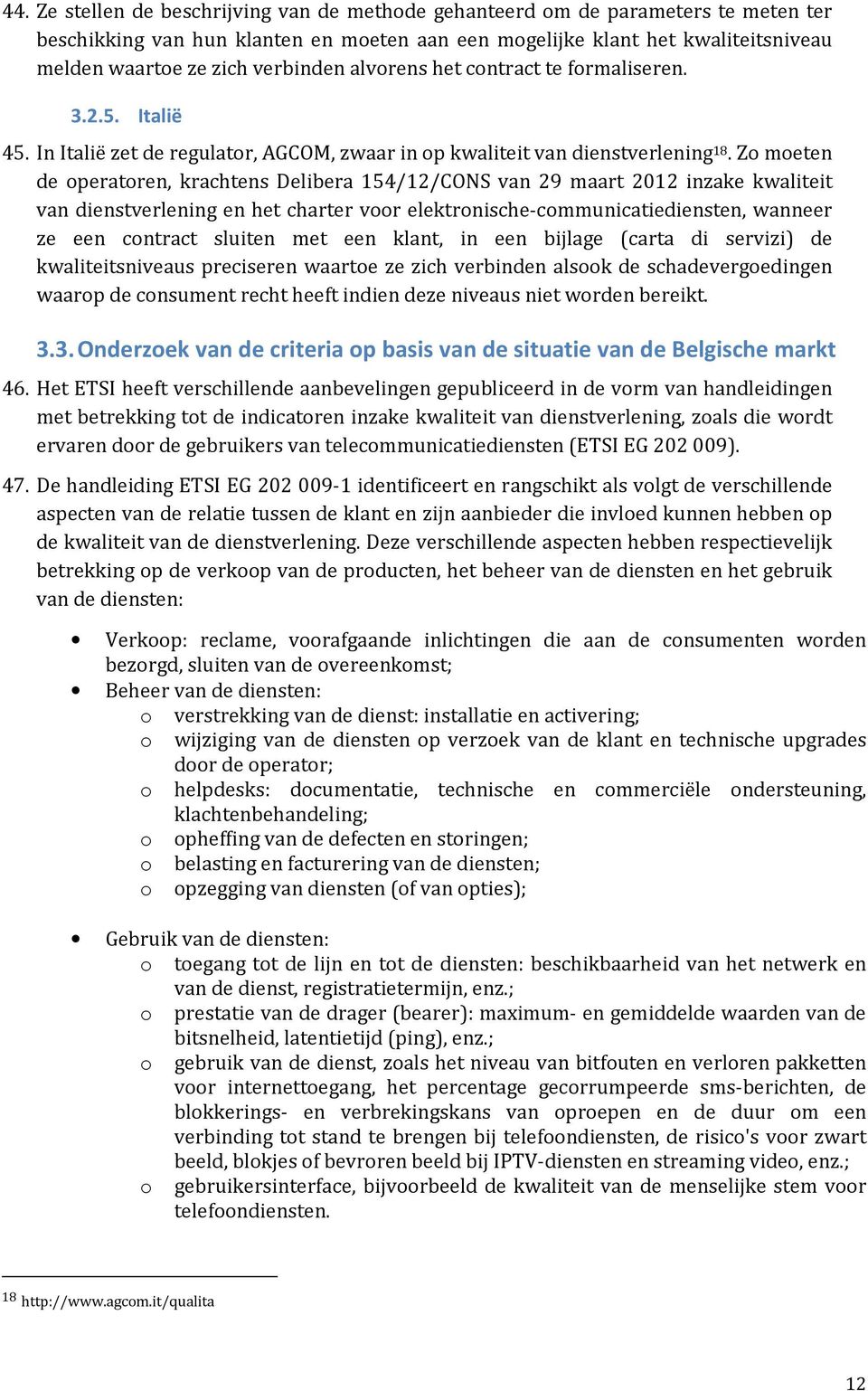 Zo moeten de operatoren, krachtens Delibera 154/12/CONS van 29 maart 2012 inzake kwaliteit van dienstverlening en het charter voor elektronische-communicatiediensten, wanneer ze een contract sluiten