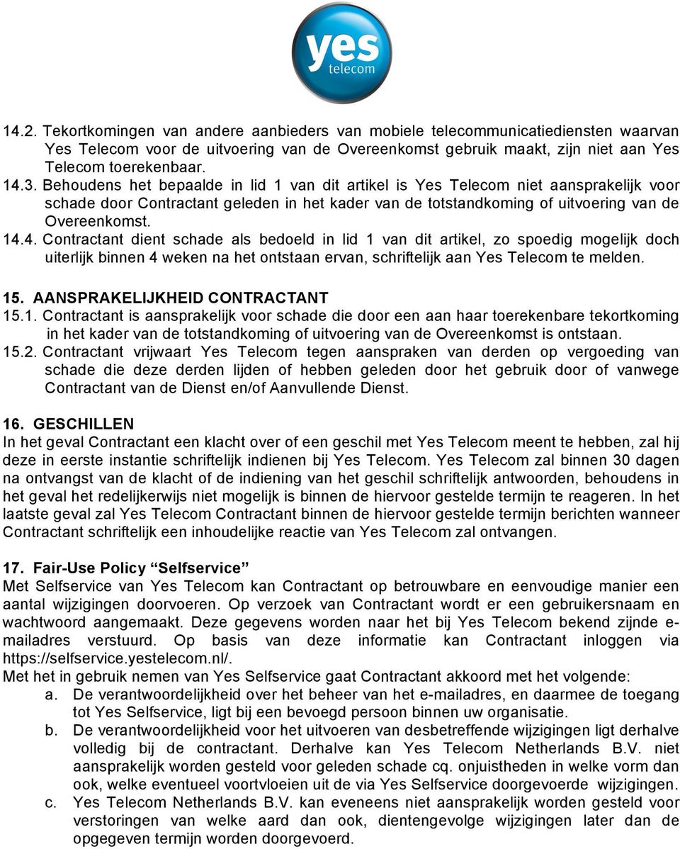 4. Contractant dient schade als bedoeld in lid 1 van dit artikel, zo spoedig mogelijk doch uiterlijk binnen 4 weken na het ontstaan ervan, schriftelijk aan Yes Telecom te melden. 15.