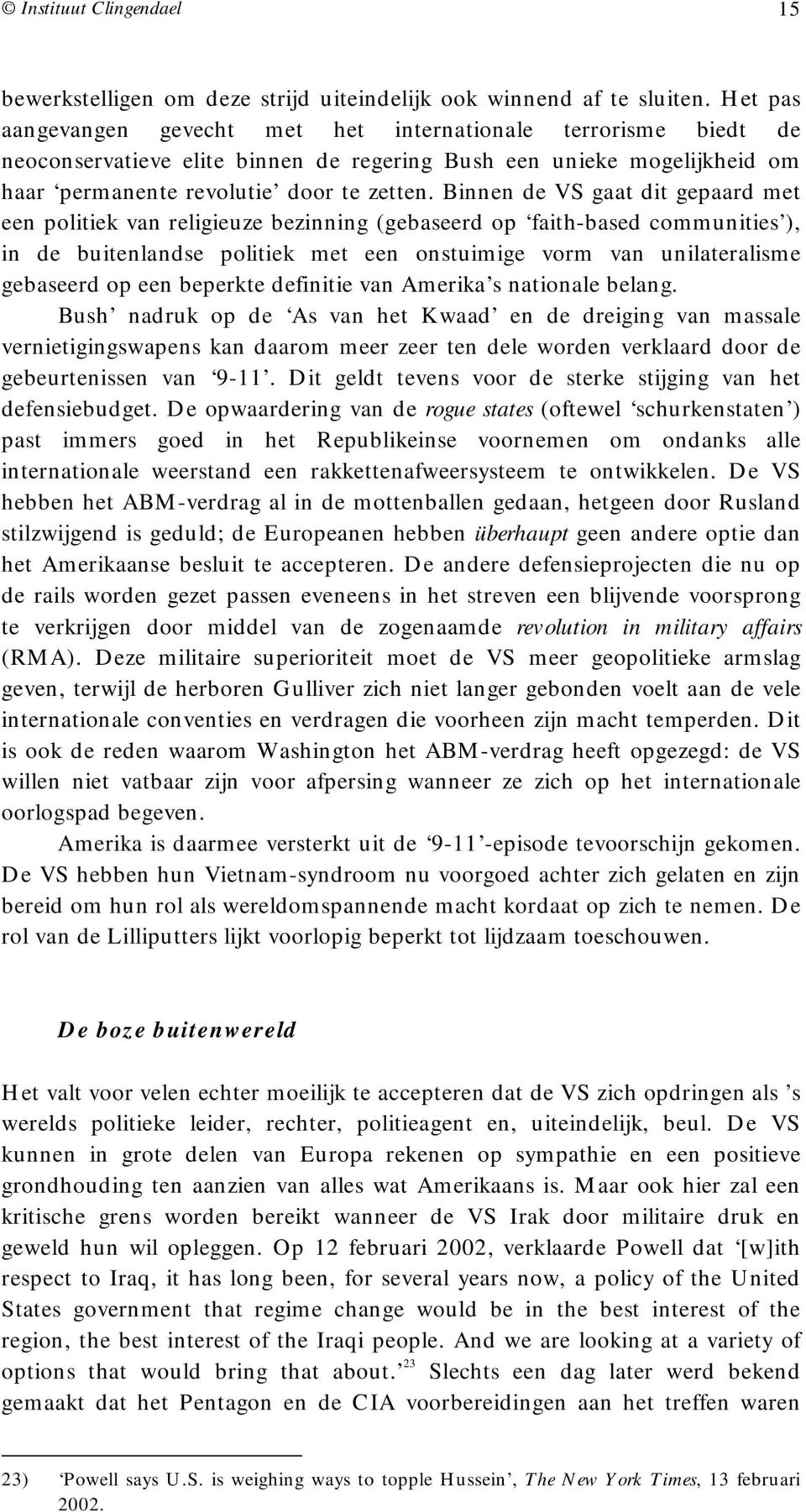 Binnen de VS gaat dit gepaard met een politiek van religieuze bezinning (gebaseerd op faith-based communities ), in de buitenlandse politiek met een onstuimige vorm van unilateralisme gebaseerd op