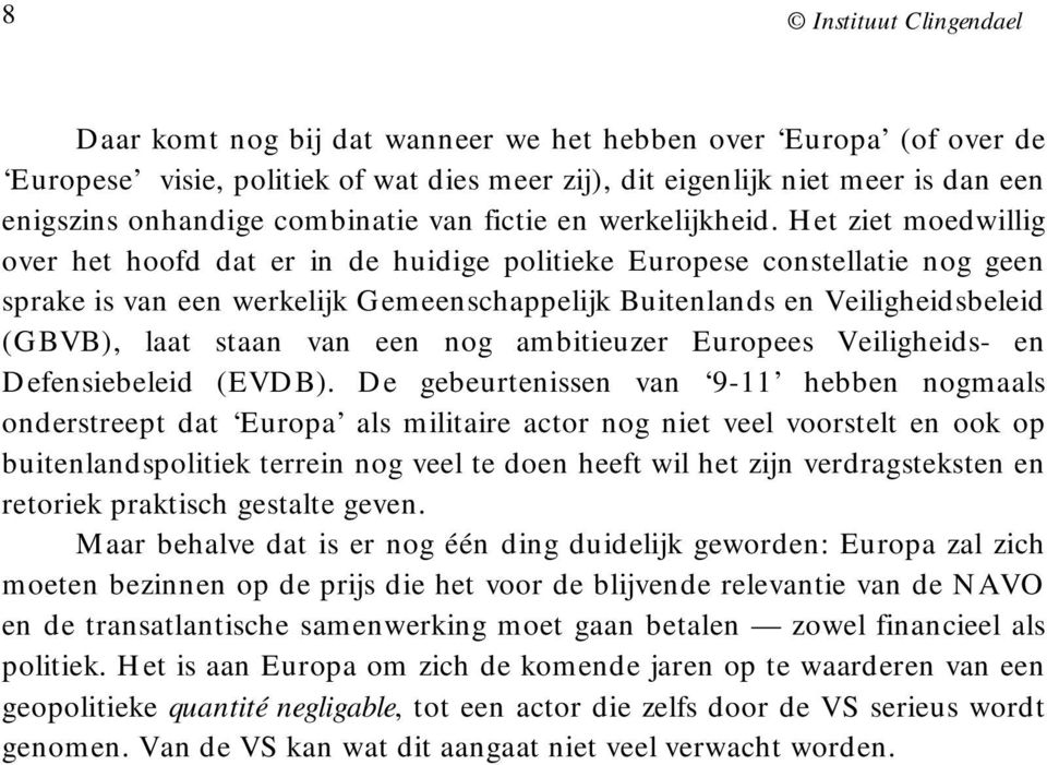 Het ziet moedwillig over het hoofd dat er in de huidige politieke Europese constellatie nog geen sprake is van een werkelijk Gemeenschappelijk Buitenlands en Veiligheidsbeleid (GBVB), laat staan van