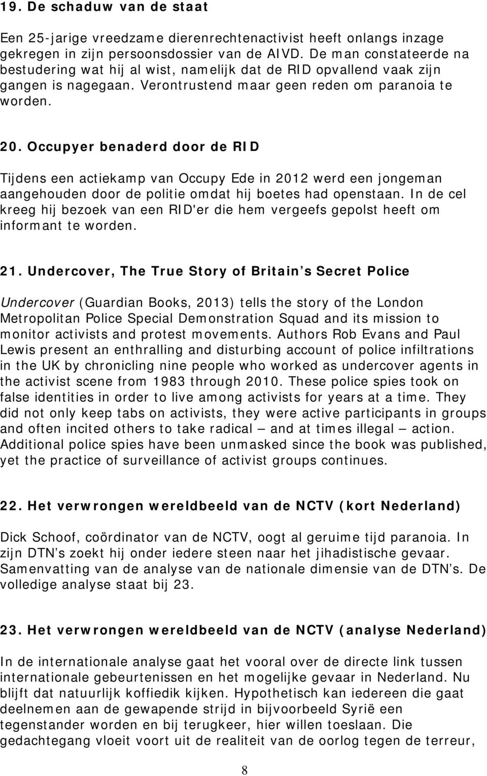 Occupyer benaderd door de RID Tijdens een actiekamp van Occupy Ede in 2012 werd een jongeman aangehouden door de politie omdat hij boetes had openstaan.