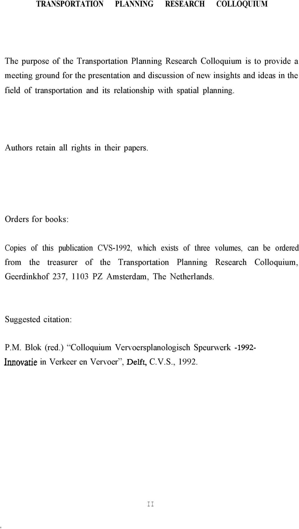 Orders for books: Copies of this publication CVS-1992, which exists of three volumes, can be ordered from the treasurer of the Transportation Planning Research Colloquium,