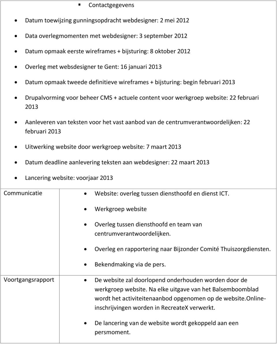 februari 2013 Aanleveren van teksten voor het vast aanbod van de centrumverantwoordelijken: 22 februari 2013 Uitwerking website door werkgroep website: 7 maart 2013 Datum deadline aanlevering teksten