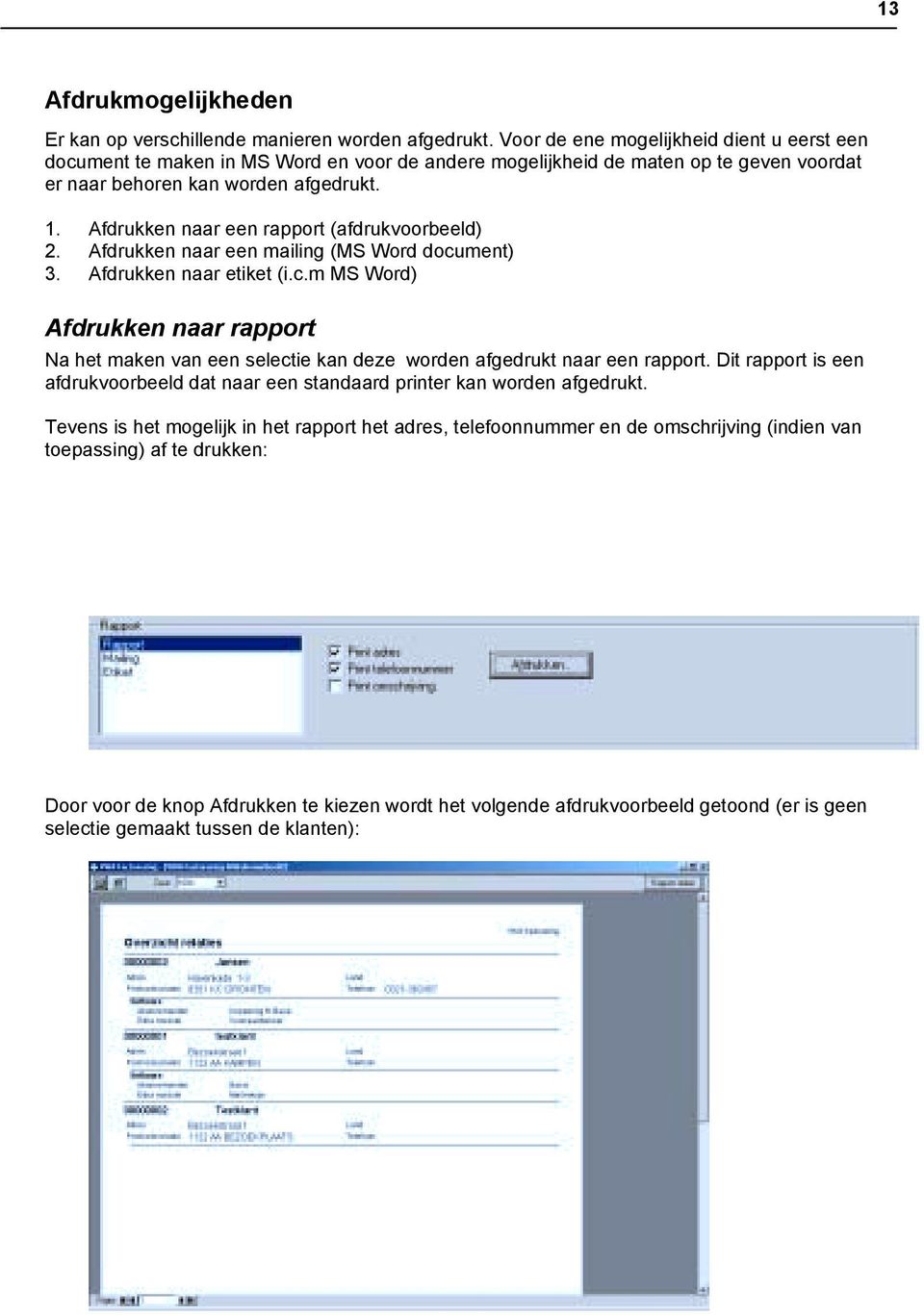 Afdrukken naar een rapport (afdrukvoorbeeld) 2. Afdrukken naar een mailing (MS Word document) 3. Afdrukken naar etiket (i.c.m MS Word) Afdrukken naar rapport Na het maken van een selectie kan deze worden afgedrukt naar een rapport.