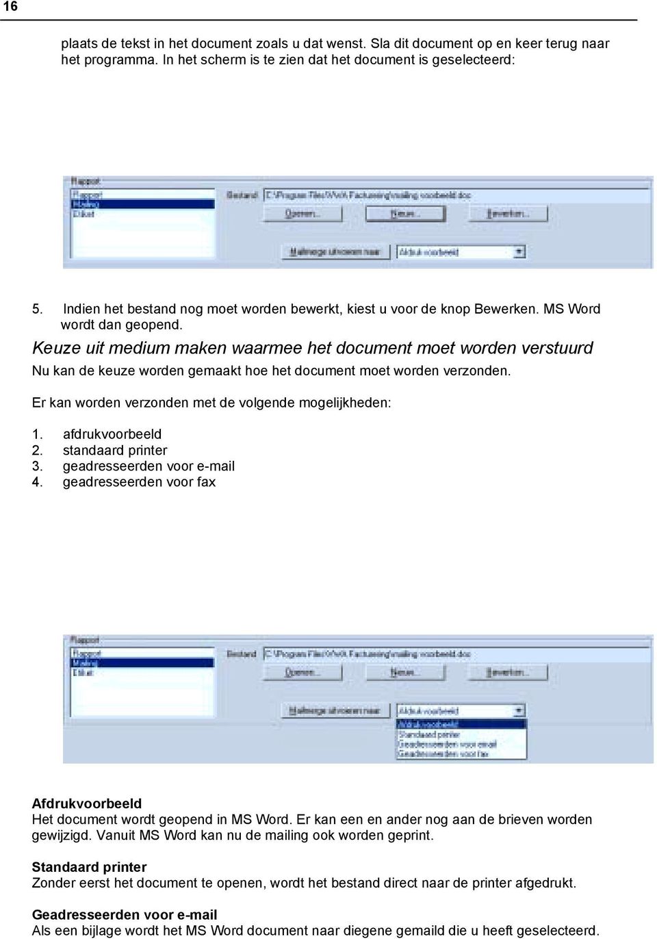 Keuze uit medium maken waarmee het document moet worden verstuurd Nu kan de keuze worden gemaakt hoe het document moet worden verzonden. Er kan worden verzonden met de volgende mogelijkheden: 1.