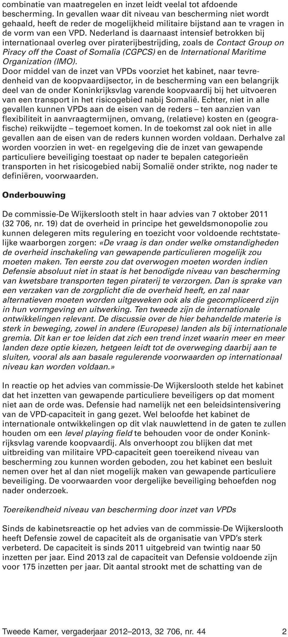 Nederland is daarnaast intensief betrokken bij internationaal overleg over piraterijbestrijding, zoals de Contact Group on Piracy off the Coast of Somalia (CGPCS) en de International Maritime