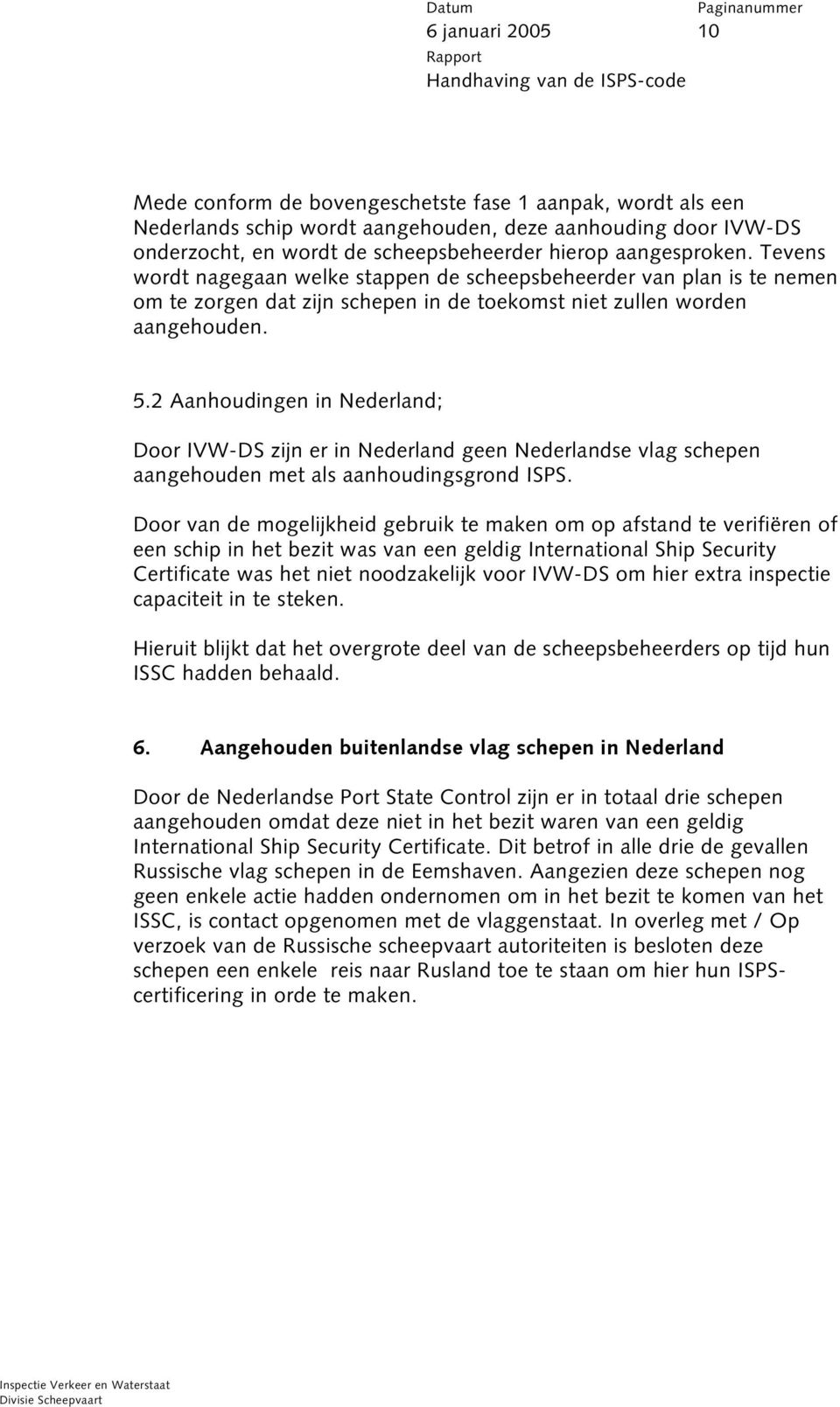 2 Aanhoudingen in Nederland; Door IVW-DS zijn er in Nederland geen Nederlandse vlag schepen aangehouden met als aanhoudingsgrond ISPS.