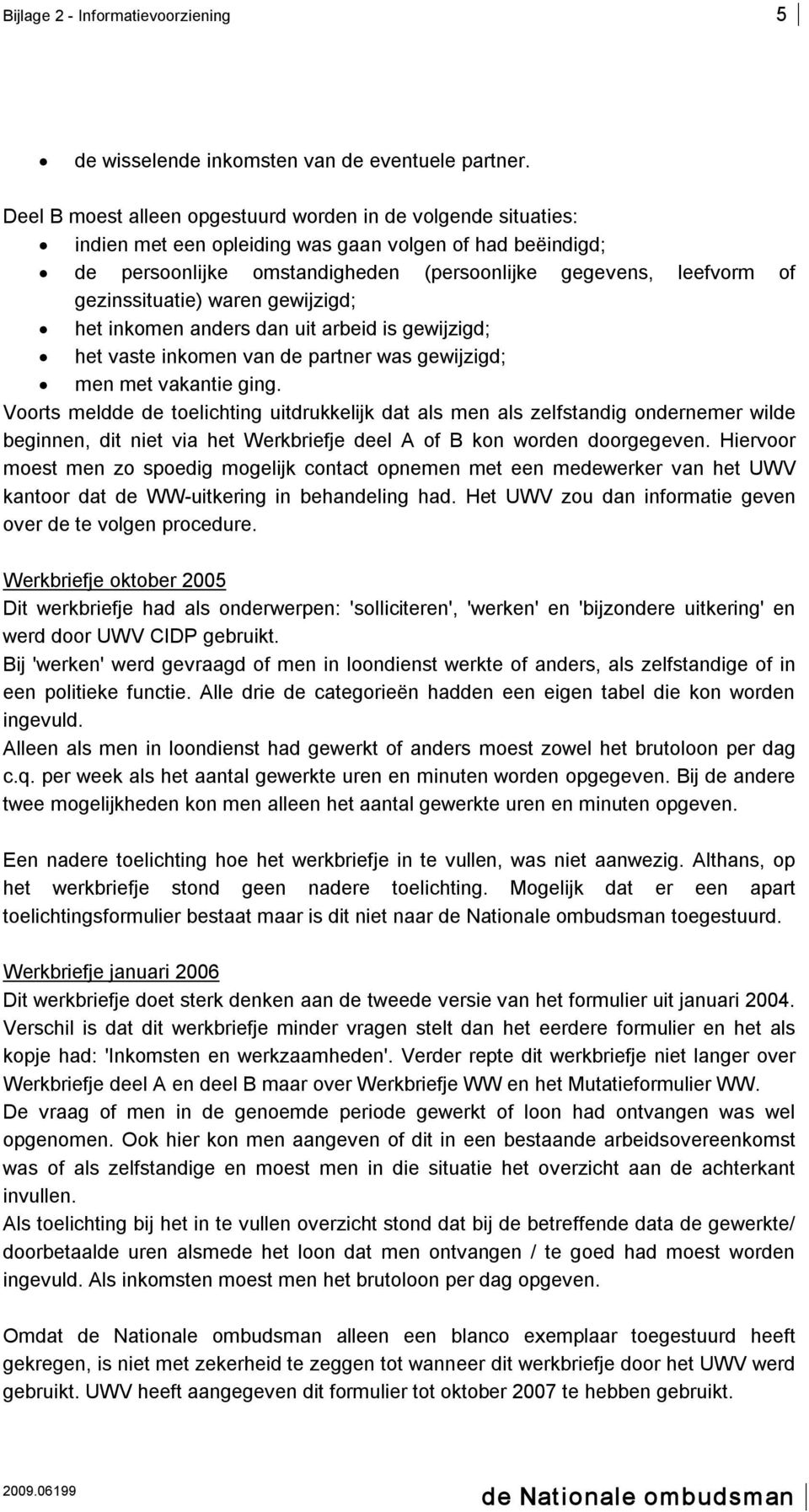 gezinssituatie) waren gewijzigd; het inkomen anders dan uit arbeid is gewijzigd; het vaste inkomen van de partner was gewijzigd; men met vakantie ging.