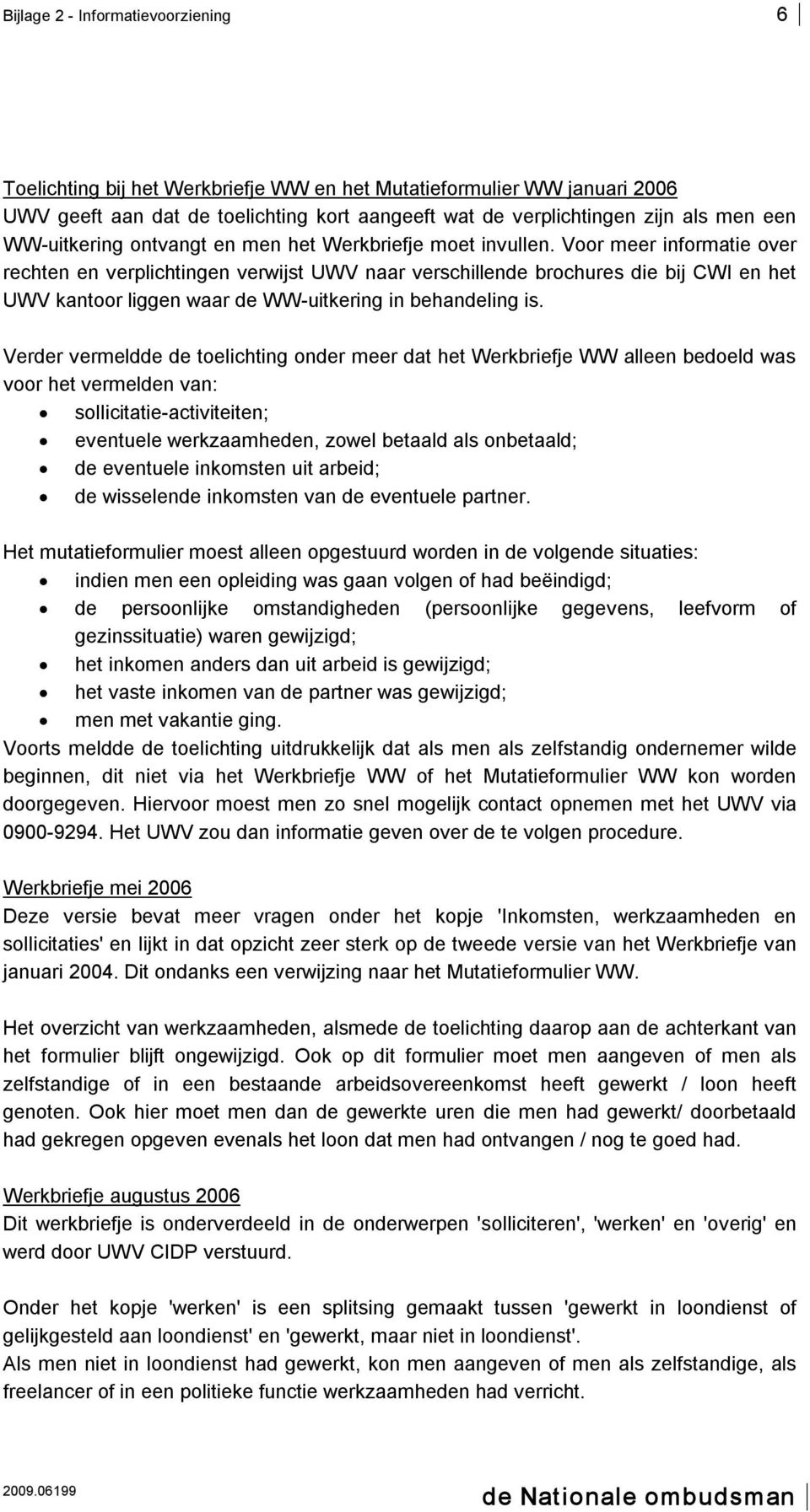 Voor meer informatie over rechten en verplichtingen verwijst UWV naar verschillende brochures die bij CWI en het UWV kantoor liggen waar de WW uitkering in behandeling is.