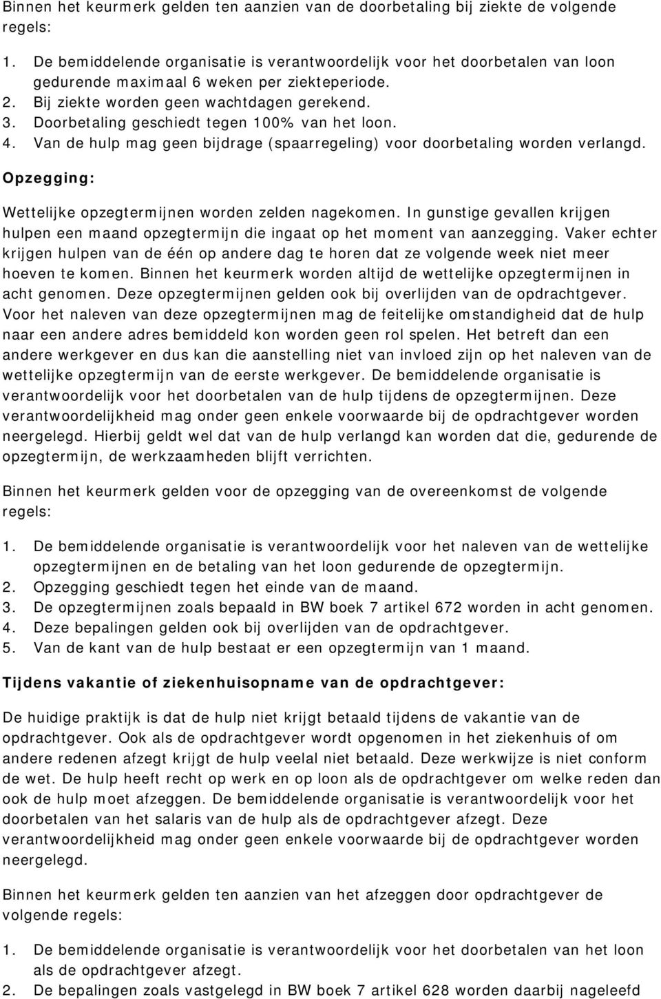 Doorbetaling geschiedt tegen 100% van het loon. 4. Van de hulp mag geen bijdrage (spaarregeling) voor doorbetaling worden verlangd. Opzegging: Wettelijke opzegtermijnen worden zelden nagekomen.