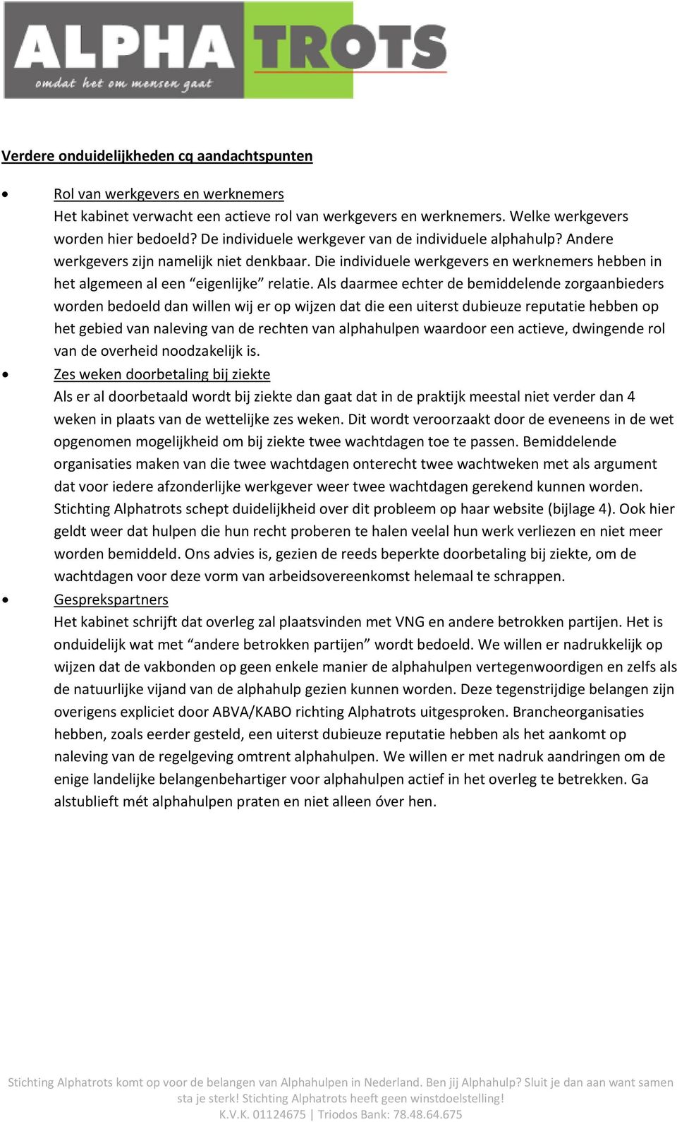 Als daarmee echter de bemiddelende zorgaanbieders worden bedoeld dan willen wij er op wijzen dat die een uiterst dubieuze reputatie hebben op het gebied van naleving van de rechten van alphahulpen