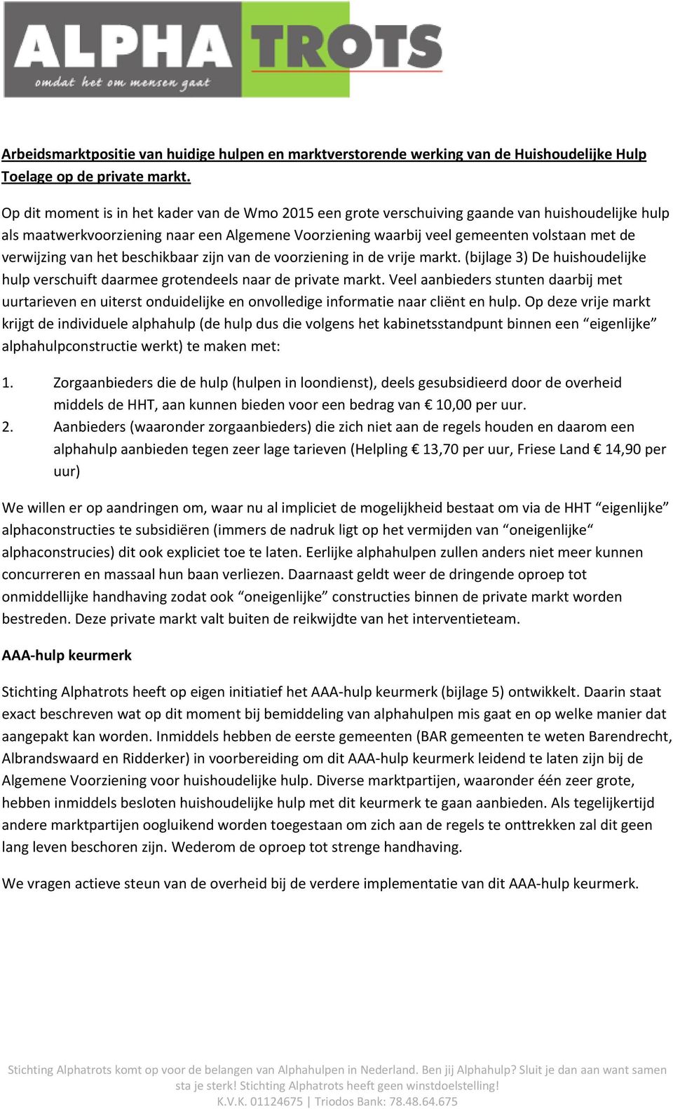 verwijzing van het beschikbaar zijn van de voorziening in de vrije markt. (bijlage 3) De huishoudelijke hulp verschuift daarmee grotendeels naar de private markt.