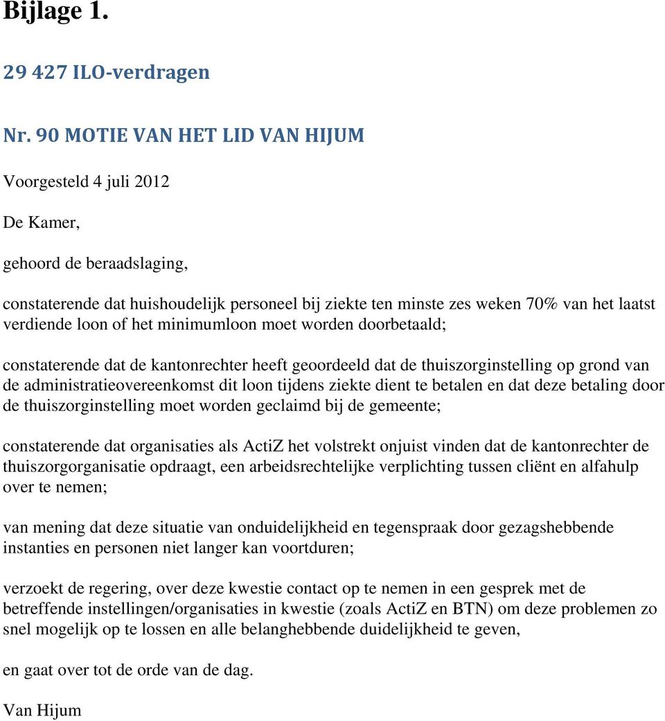 of het minimumloon moet worden doorbetaald; constaterende dat de kantonrechter heeft geoordeeld dat de thuiszorginstelling op grond van de administratieovereenkomst dit loon tijdens ziekte dient te