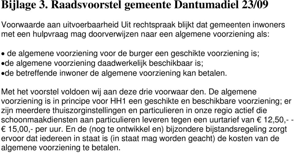 algemene voorziening voor de burger een geschikte voorziening is; de algemene voorziening daadwerkelijk beschikbaar is; de betreffende inwoner de algemene voorziening kan betalen.