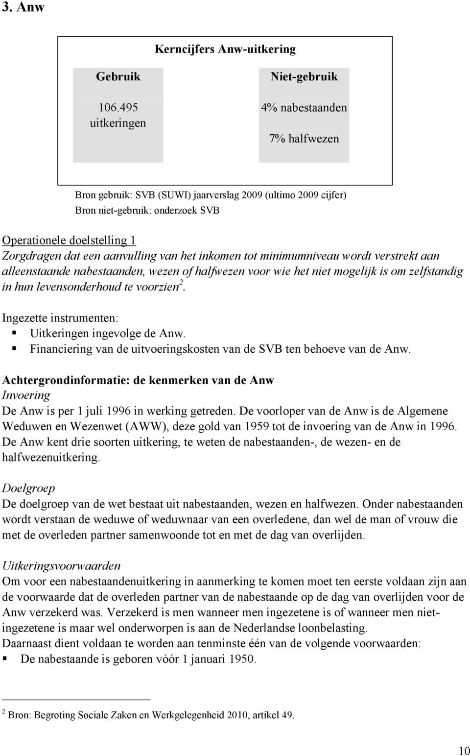 een aanvulling van het inkomen tot minimumniveau wordt verstrekt aan alleenstaande nabestaanden, wezen of halfwezen voor wie het niet mogelijk is om zelfstandig in hun levensonderhoud te voorzien 2.