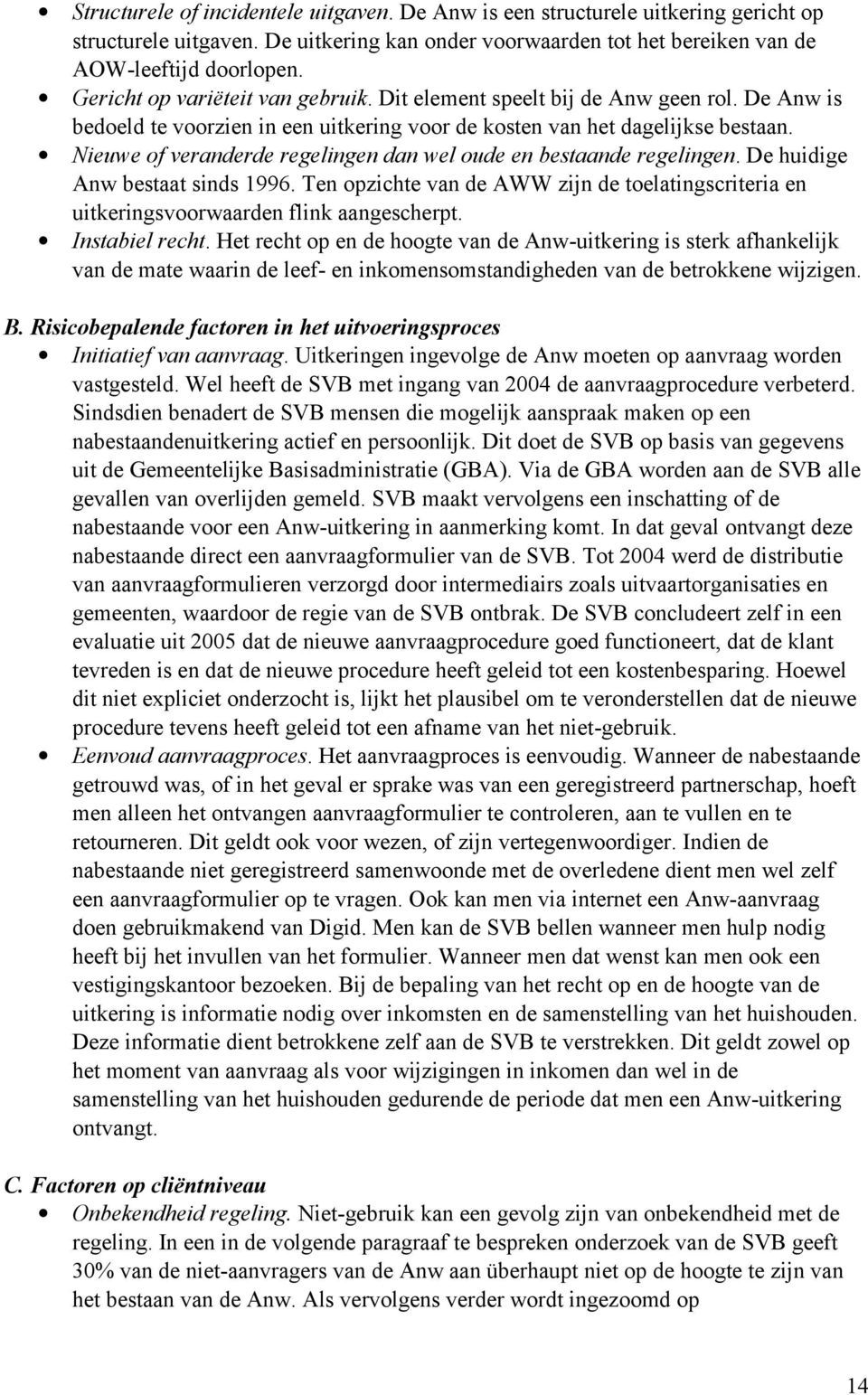 Nieuwe of veranderde regelingen dan wel oude en bestaande regelingen. De huidige Anw bestaat sinds 1996. Ten opzichte van de AWW zijn de toelatingscriteria en uitkeringsvoorwaarden flink aangescherpt.