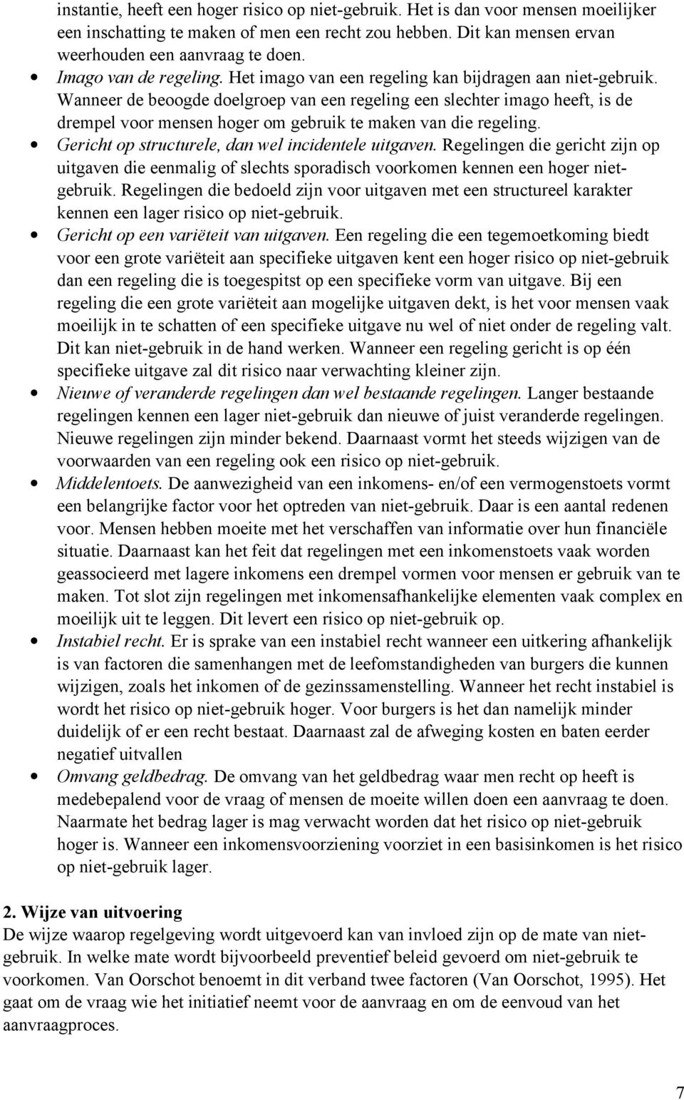 Wanneer de beoogde doelgroep van een regeling een slechter imago heeft, is de drempel voor mensen hoger om gebruik te maken van die regeling. Gericht op structurele, dan wel incidentele uitgaven.