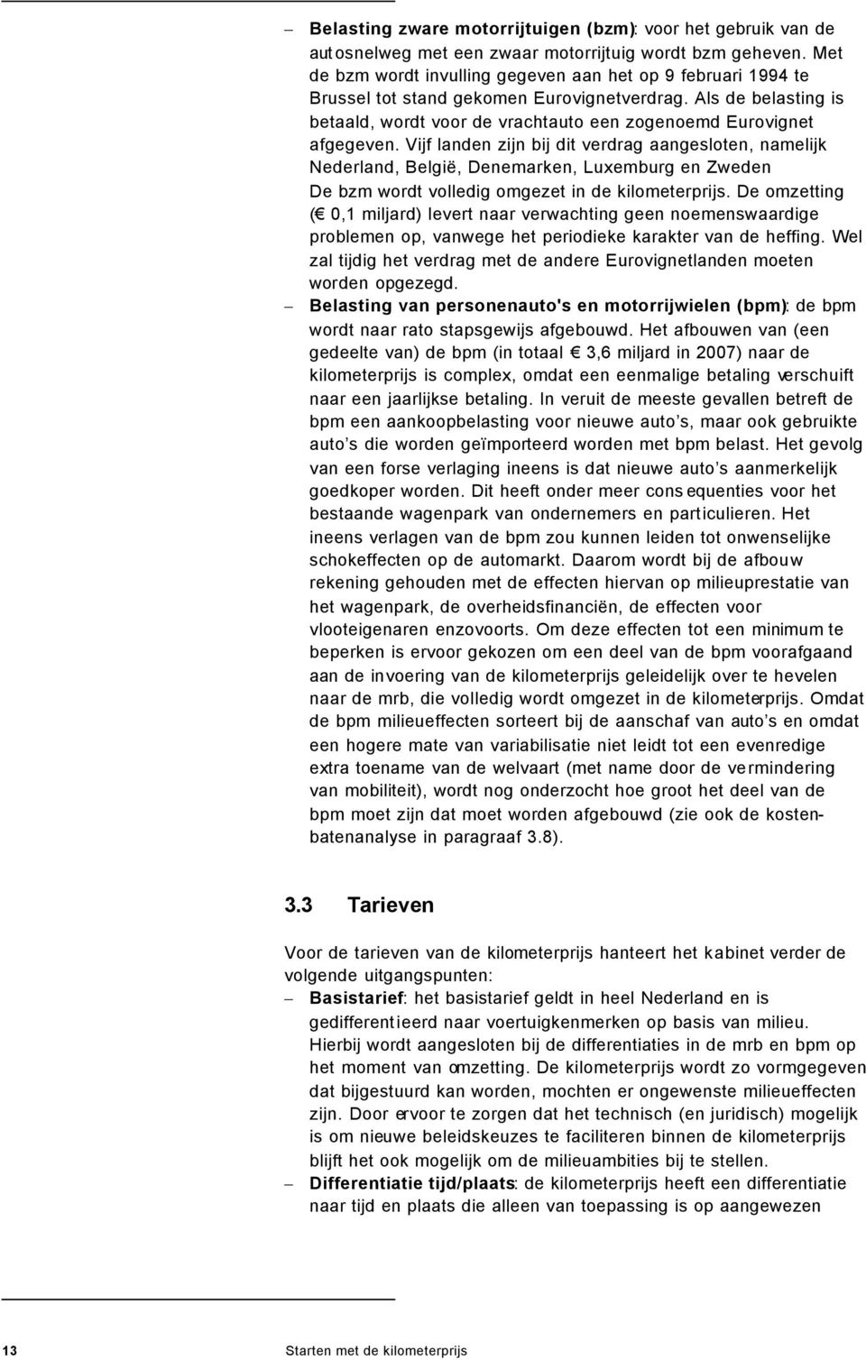 Vijf landen zijn bij dit verdrag aangesloten, namelijk Nederland, België, Denemarken, Luxemburg en Zweden De bzm wordt volledig omgezet in de kilometerprijs.