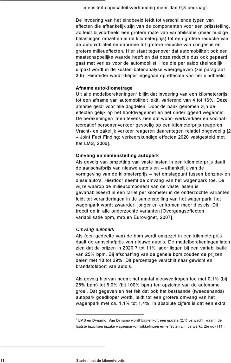 congestie en grotere milieueffecten. Hier staat tegenover dat automobiliteit ook een maatschappelijke waarde heeft en dat deze reductie dus ook gepaard gaat met verlies voor de automobilist.