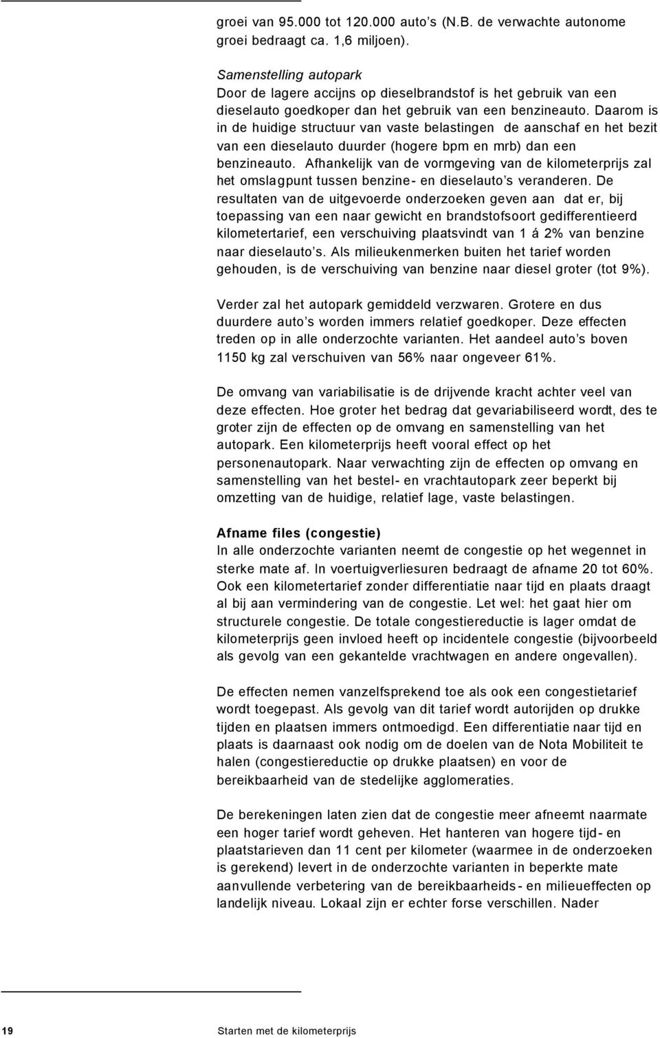 Daarom is in de huidige structuur van vaste belastingen de aanschaf en het bezit van een dieselauto duurder (hogere bpm en mrb) dan een benzineauto.