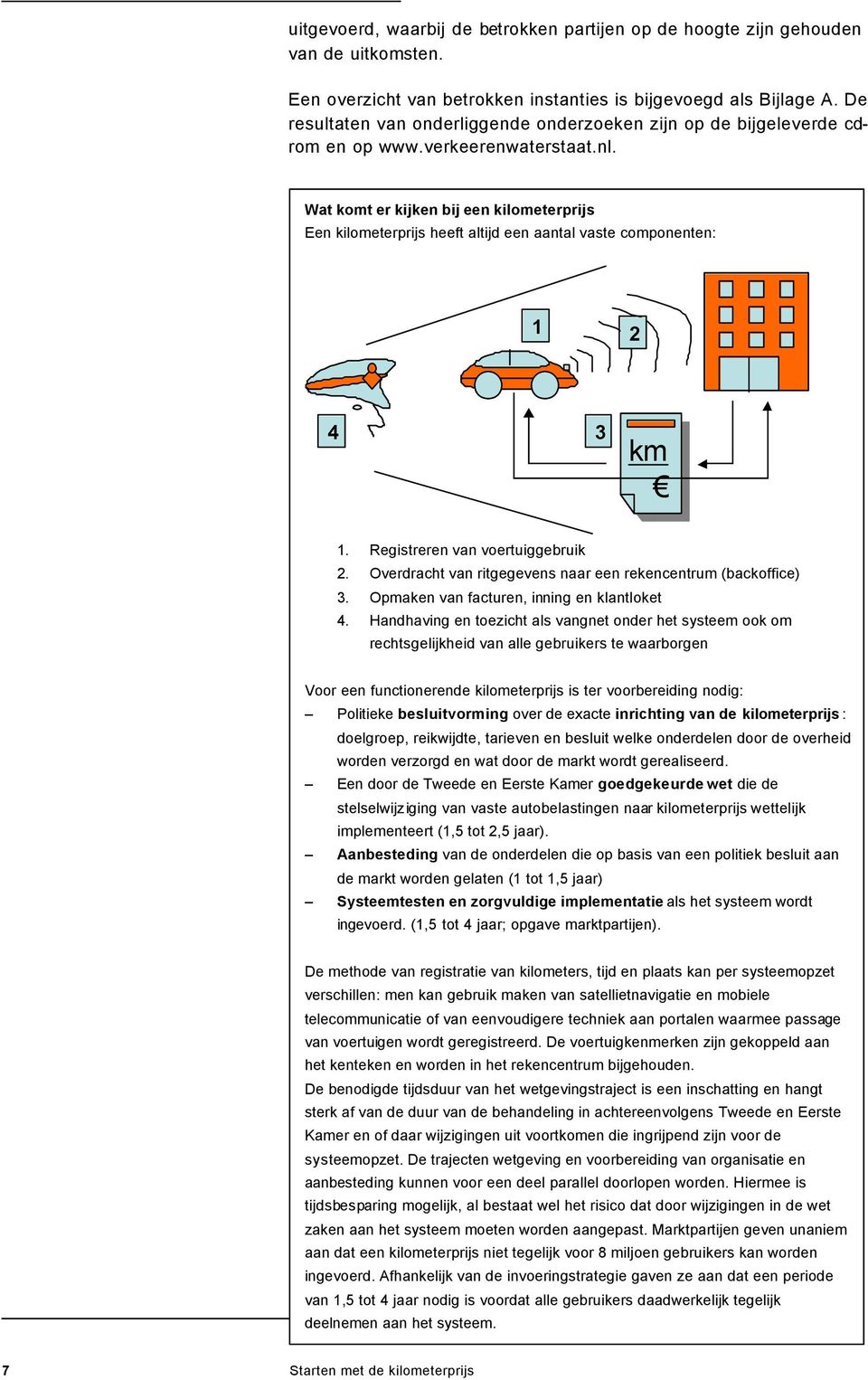 Wat komt er kijken bij een kilometerprijs Een kilometerprijs heeft altijd een aantal vaste componenten: 1 2 4 3 km 1. Registreren van voertuiggebruik 2.
