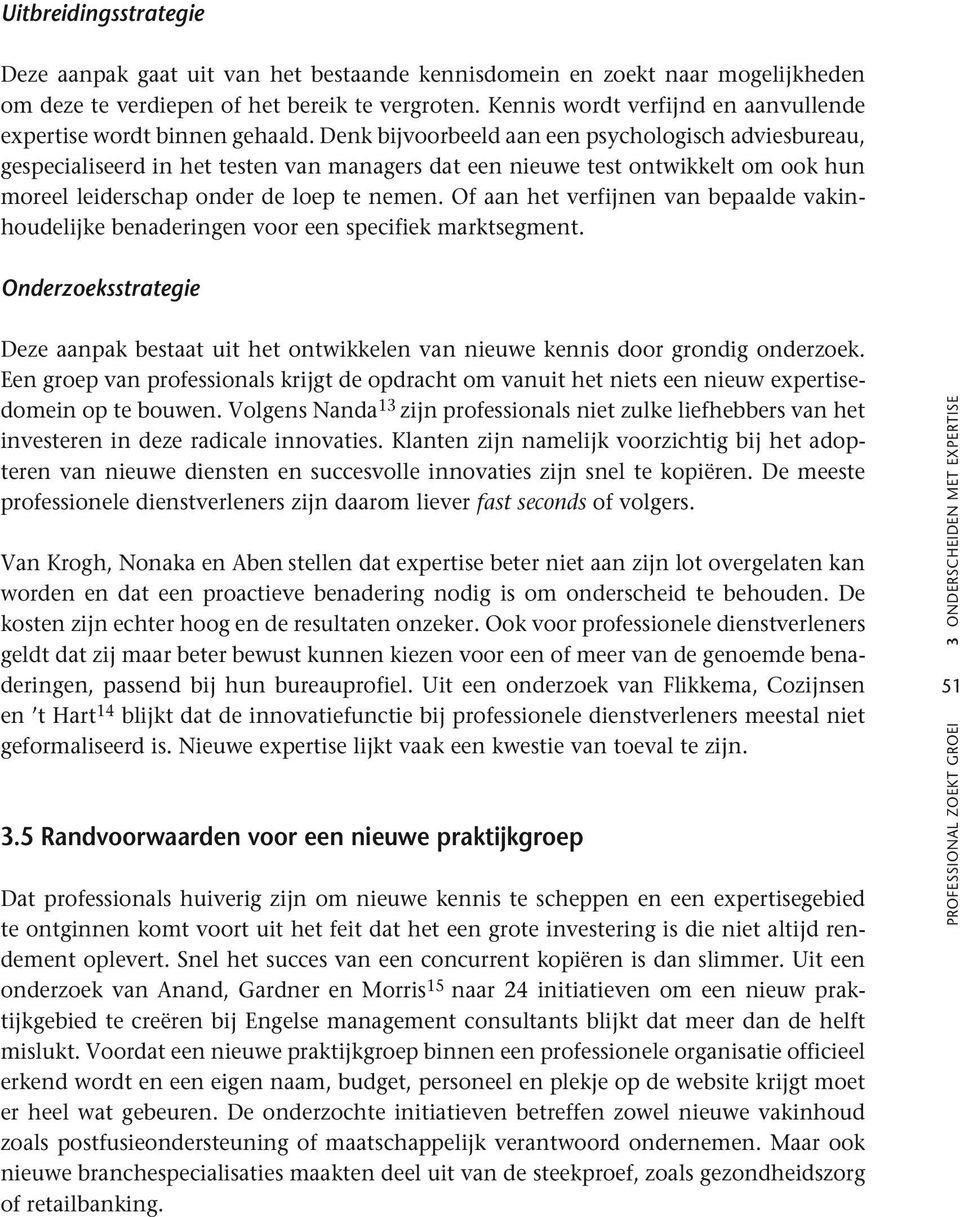 Denk bijvoorbeeld aan een psychologisch adviesbureau, gespecialiseerd in het testen van managers dat een nieuwe test ontwikkelt om ook hun moreel leiderschap onder de loep te nemen.