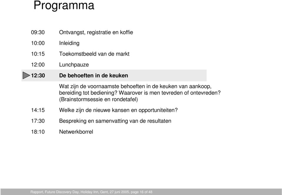 Waarover is men tevreden of ontevreden? (Brainstormsessie en rondetafel) 14:15 Welke zijn de nieuwe kansen en opportuniteiten?