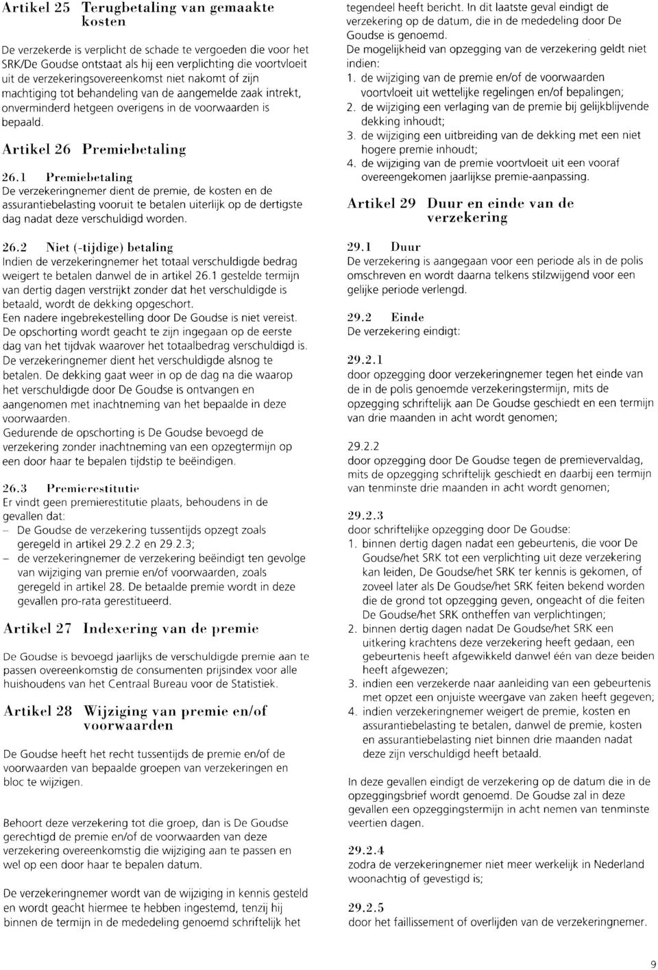 1 Premiehrtaling De verzekeringnemer dient de premie, de kosten en de assurantiebelasting vooruit te betalen uiterlijk op de dertigste dag nadat deze verschuldigd worden. 26.