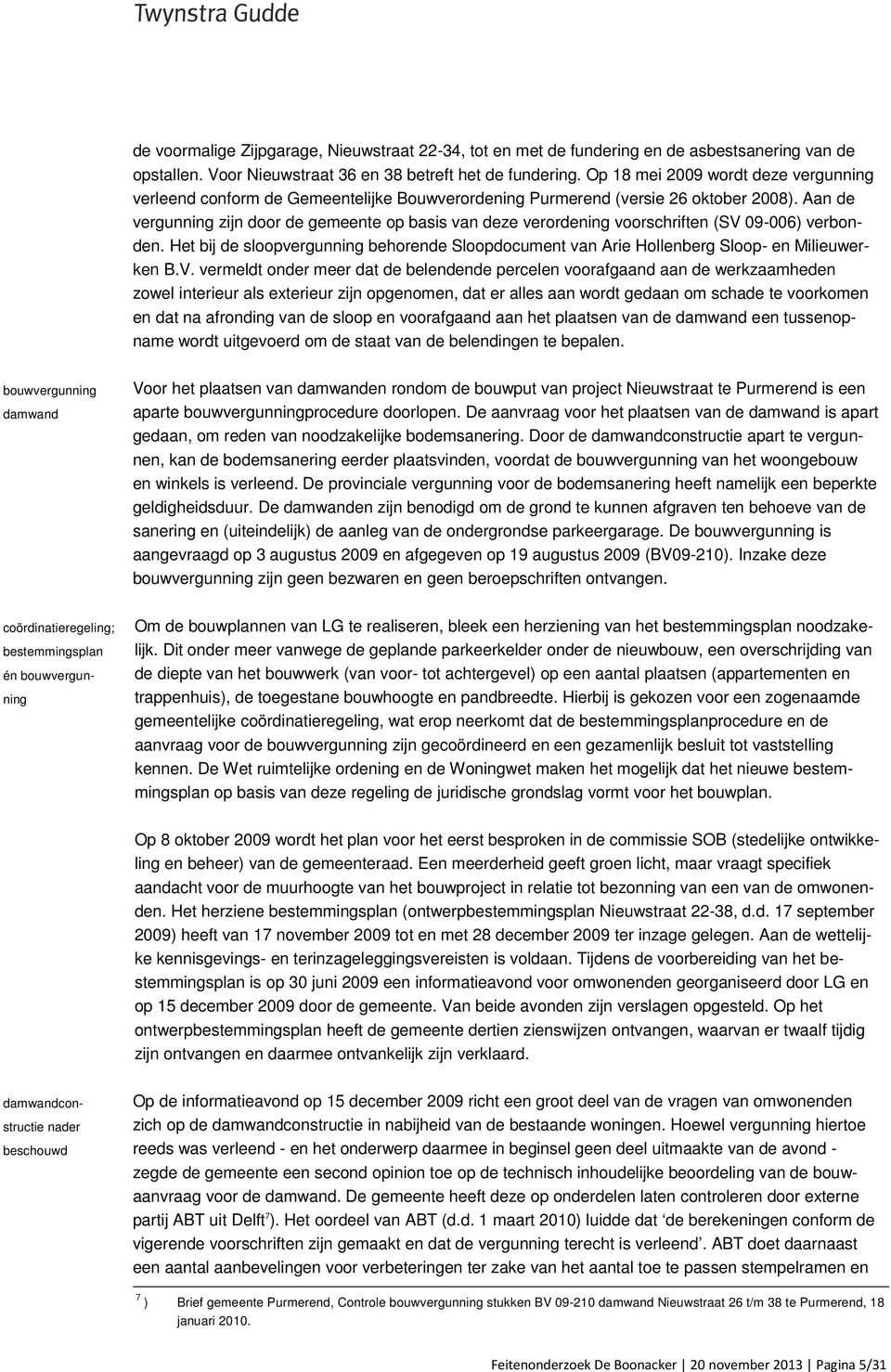 Aan de vergunning zijn door de gemeente op basis van deze verordening voorschriften (SV 09-006) verbon- den.