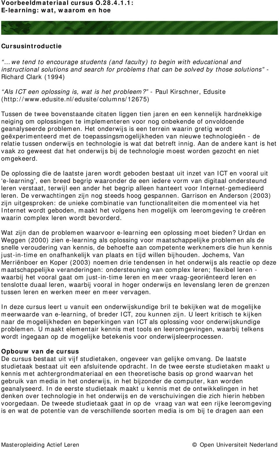 those solutions - Richard Clark (1994) Als ICT een oplossing is, wat is het probleem? - Paul Kirschner, Edusite (http://www.edusite.