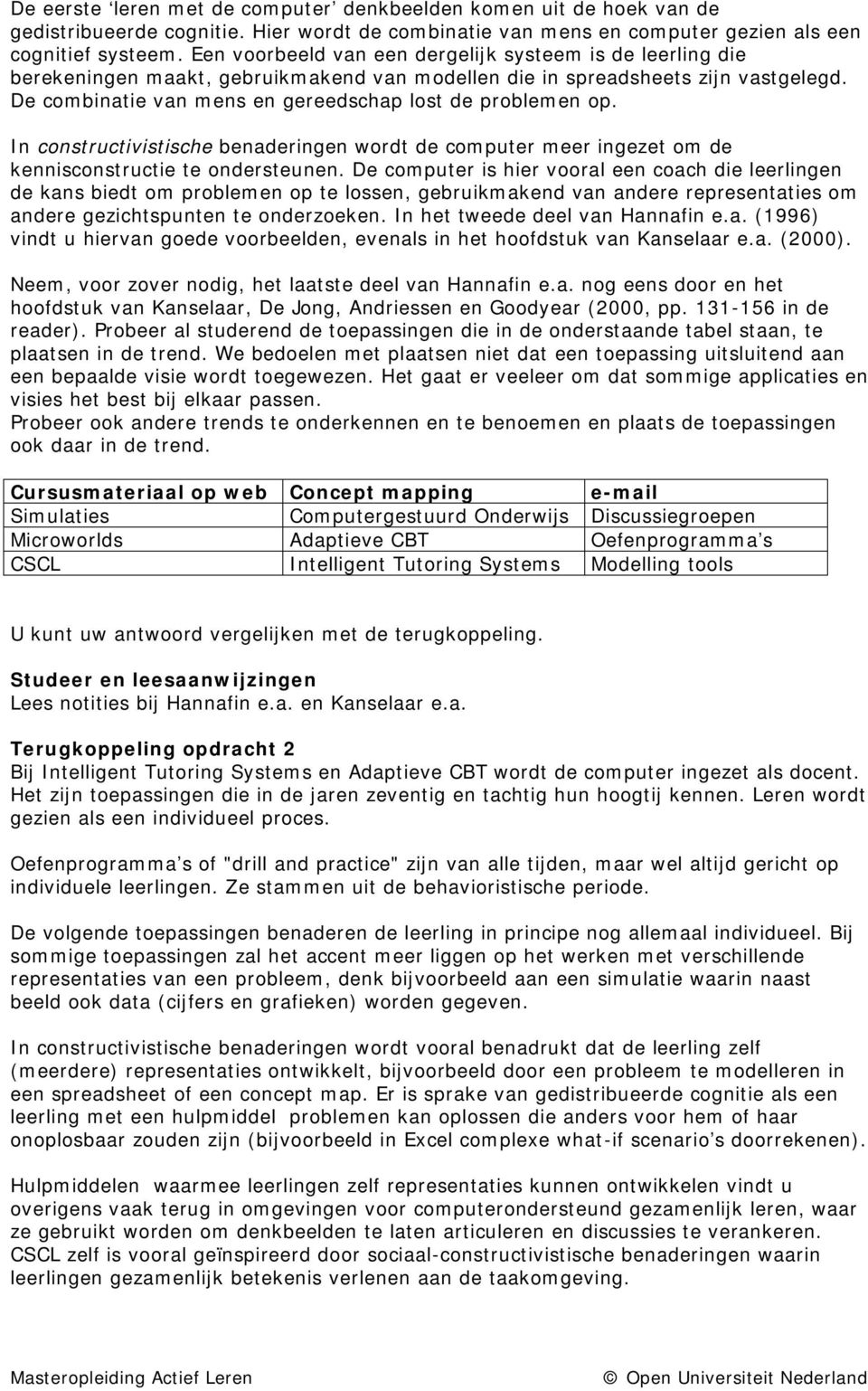 De combinatie van mens en gereedschap lost de problemen op. In constructivistische benaderingen wordt de computer meer ingezet om de kennisconstructie te ondersteunen.