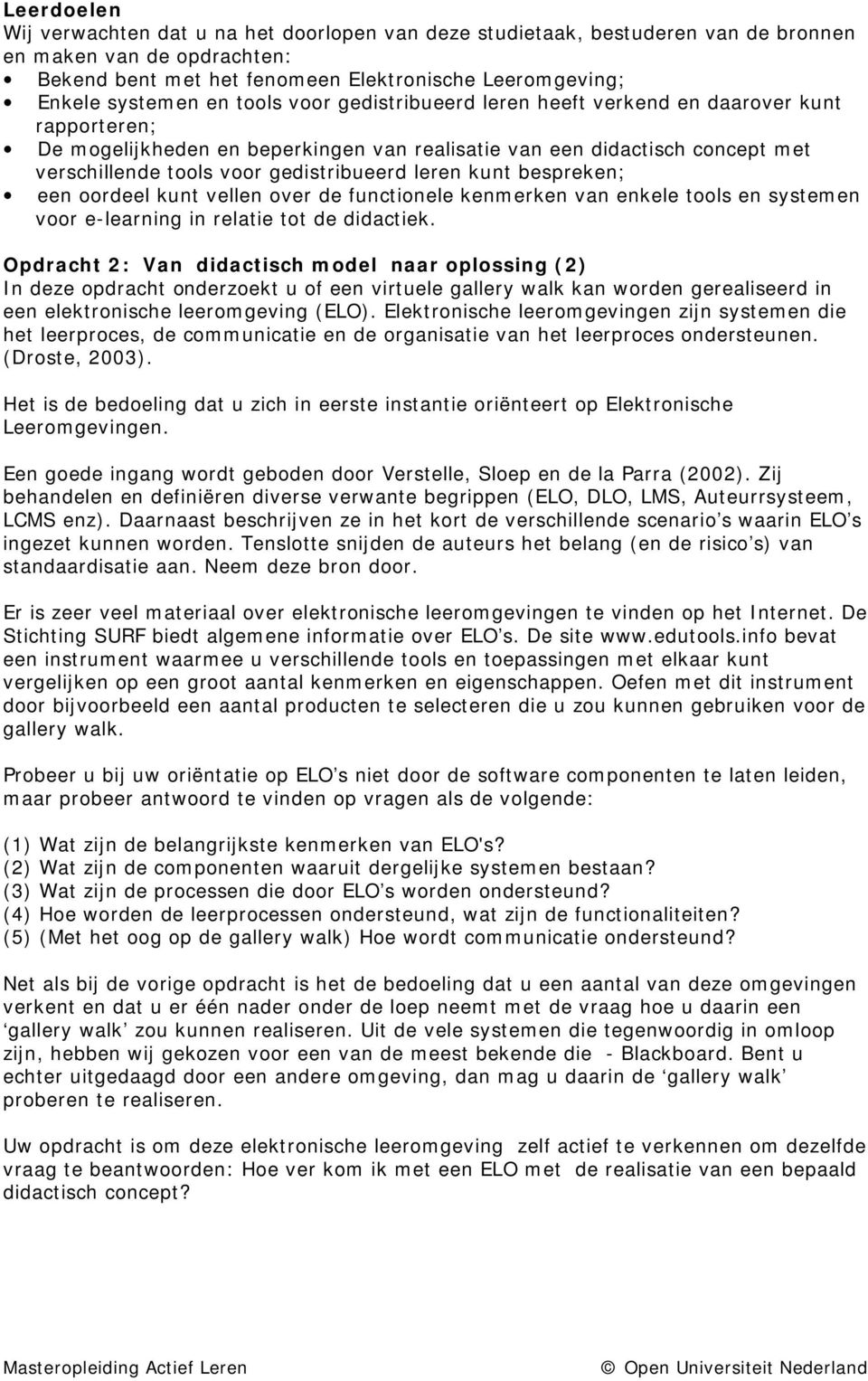 kunt bespreken; een oordeel kunt vellen over de functionele kenmerken van enkele tools en systemen voor e-learning in relatie tot de didactiek.