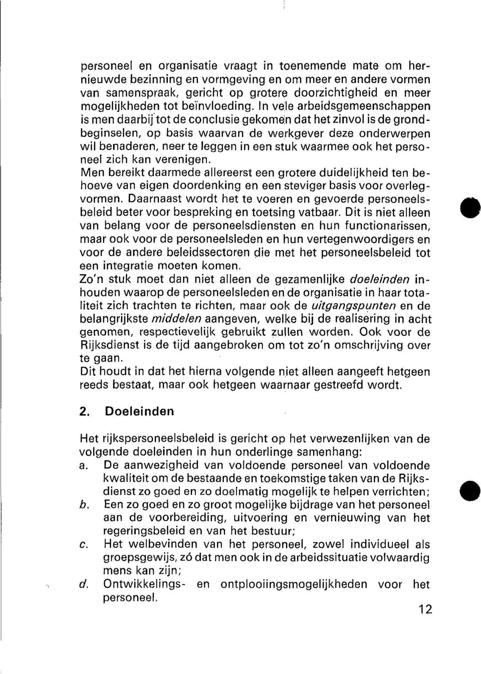 In vele arbeidsgemeenschappen is men daarbij tot de conclusie gekomen dat het zinvol is de grondbeginselen, op basis waarvan de werkgever deze onderwerpen wil benaderen, neer te leggen in een stuk