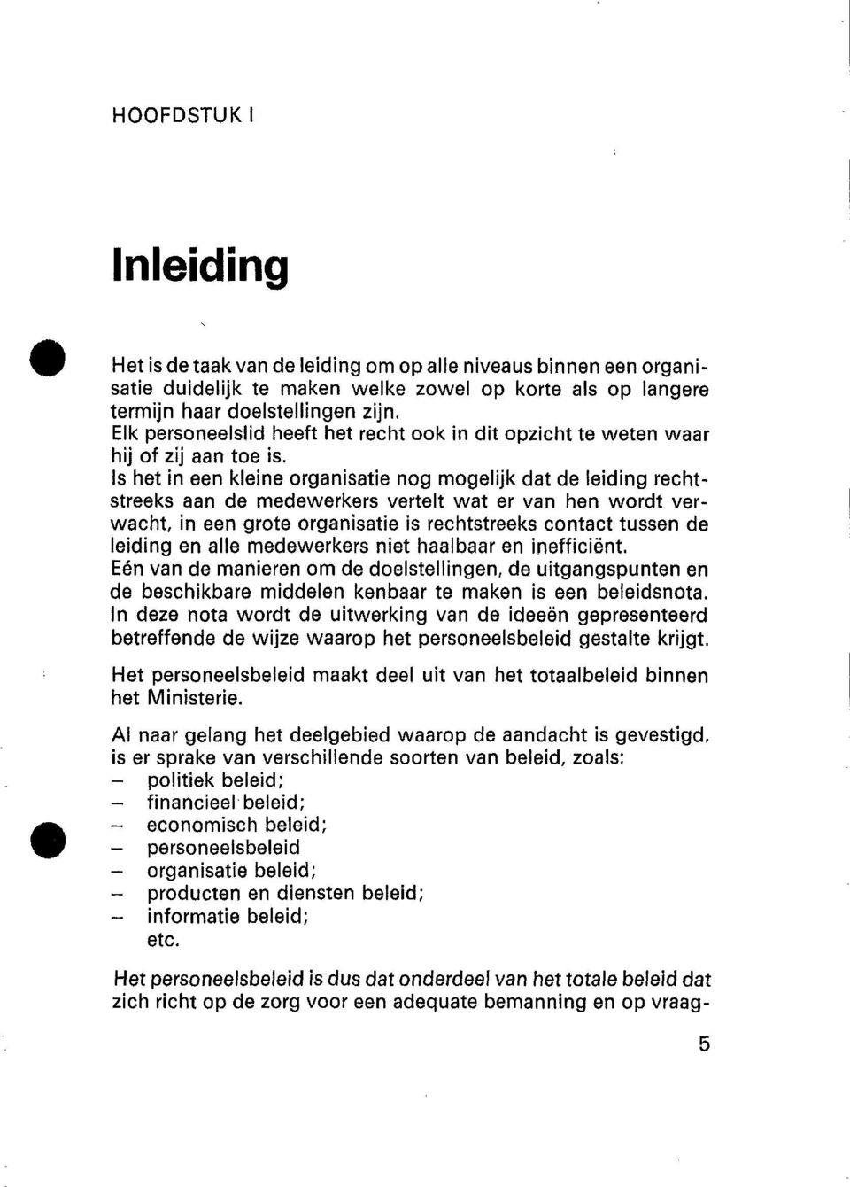 Is het in een kleine organisatie nog mogelijk dat de leiding rechtstreeks aan de medewerkers vertelt wat er van hen wordt verwacht, in een grote organisatie is rechtstreeks contact tussen de leiding