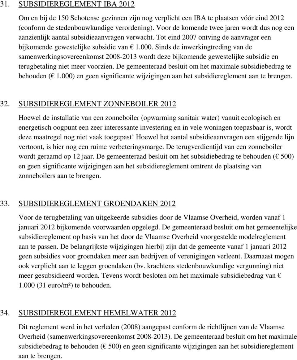 Sinds de inwerkingtreding van de samenwerkingsovereenkomst 2008-2013 wordt deze bijkomende gewestelijke subsidie en terugbetaling niet meer voorzien.