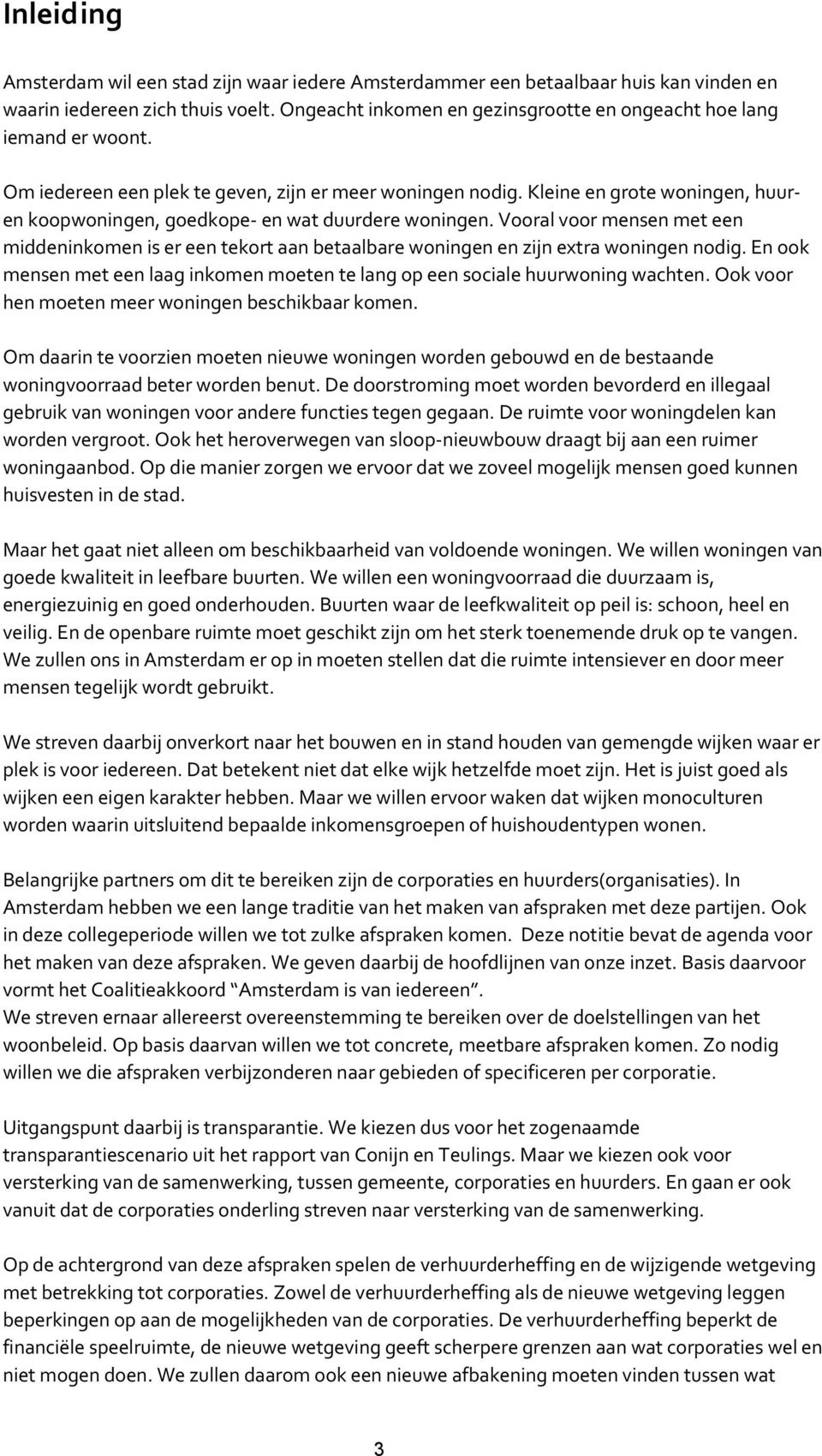 Kleine en grote woningen, huuren koopwoningen, goedkope- en wat duurdere woningen. Vooral voor mensen met een middeninkomen is er een tekort aan betaalbare woningen en zijn extra woningen nodig.