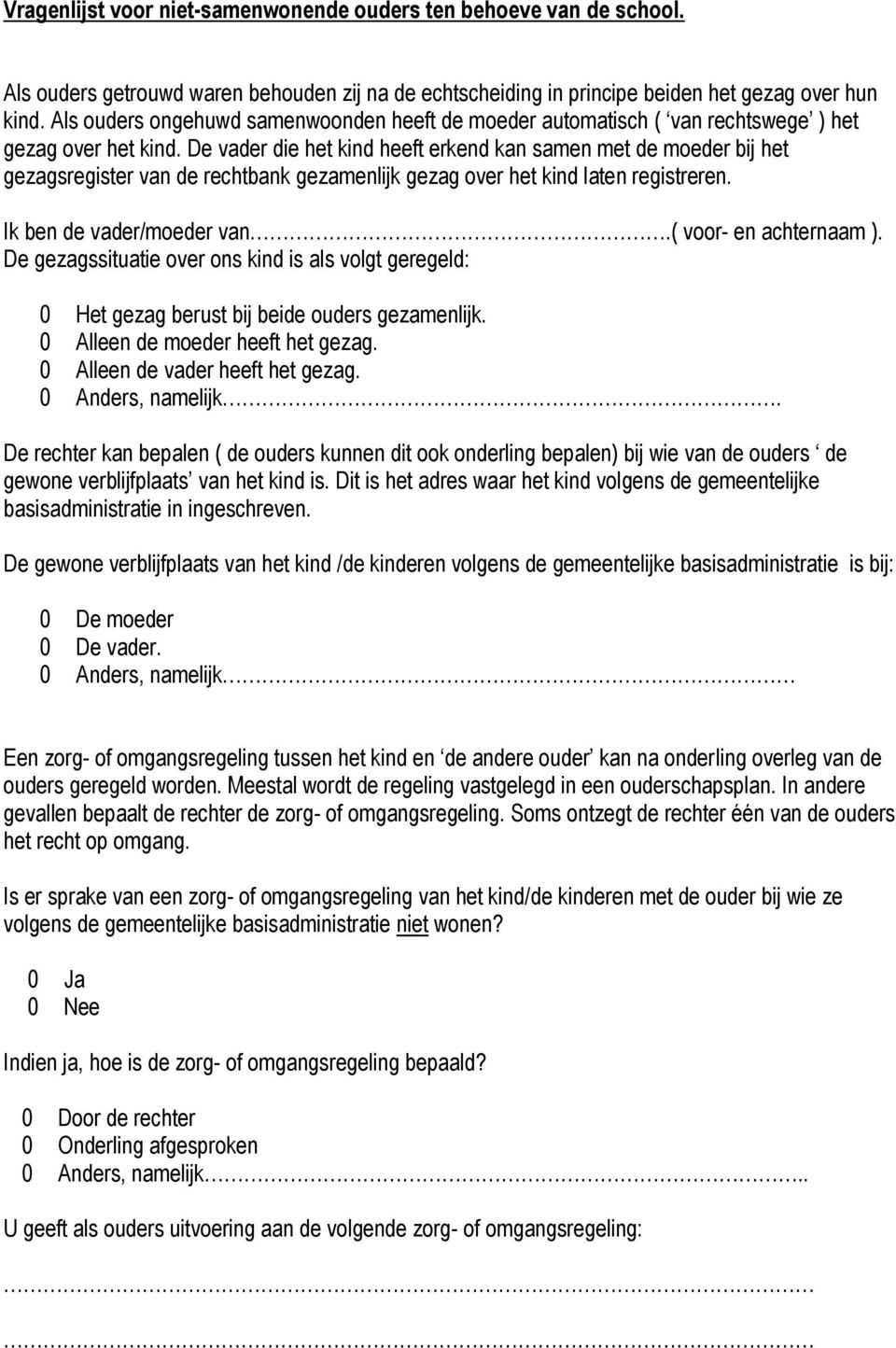 De vader die het kind heeft erkend kan samen met de moeder bij het gezagsregister van de rechtbank gezamenlijk gezag over het kind laten registreren. Ik ben de vader/moeder van.