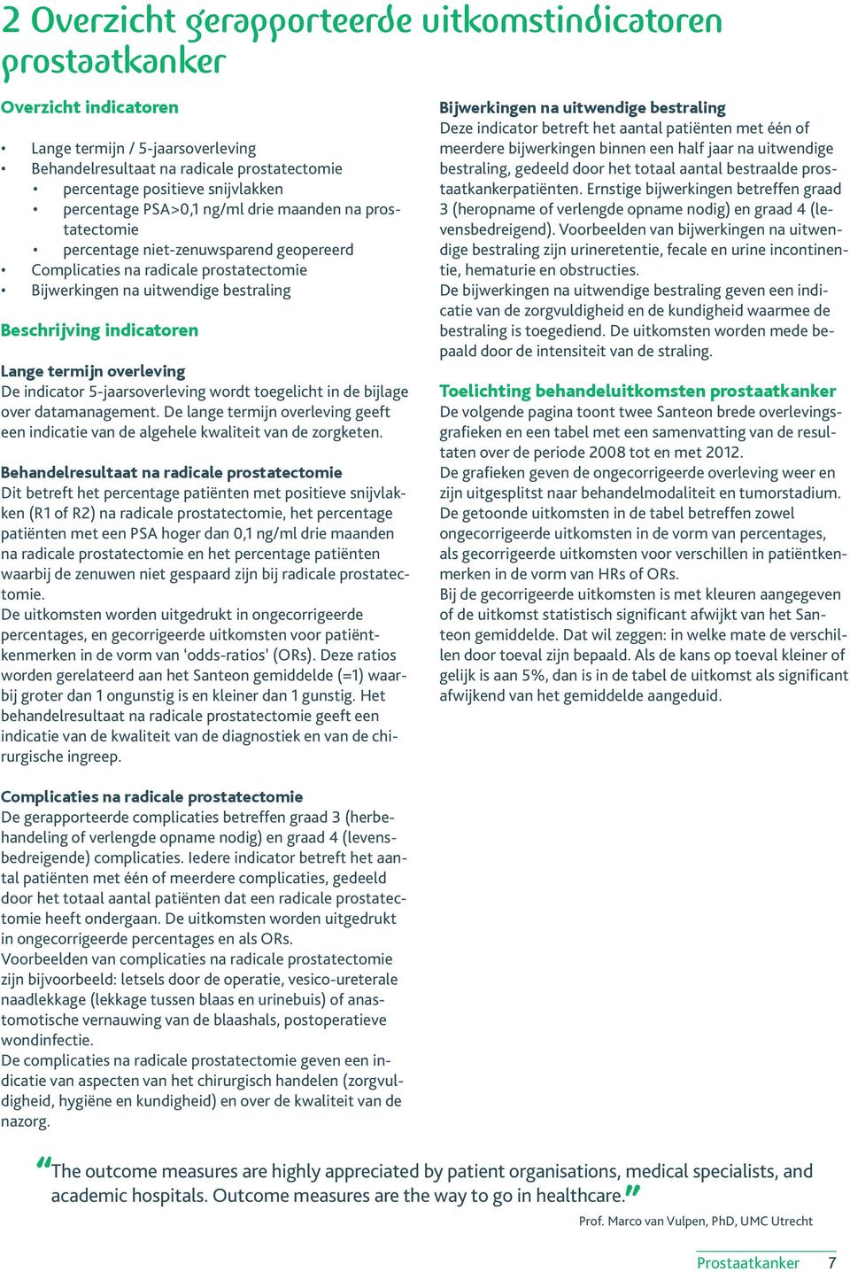 Lange termijn overleving De indicator 5-jaarsoverleving wordt toegelicht in de bijlage over datamanagement. De lange termijn overleving geeft een indicatie van de algehele kwaliteit van de zorgketen.