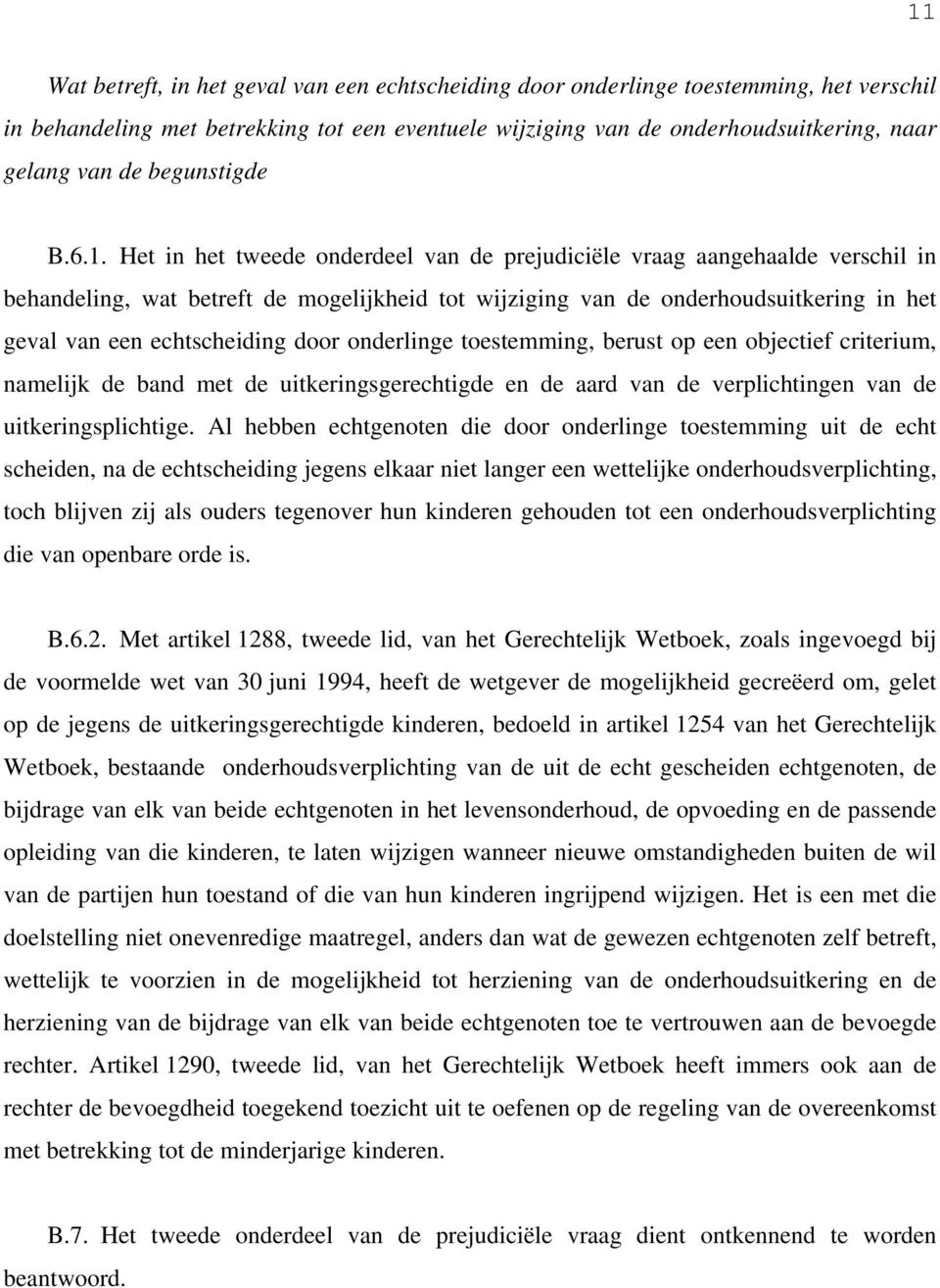 Het in het tweede onderdeel van de prejudiciële vraag aangehaalde verschil in behandeling, wat betreft de mogelijkheid tot wijziging van de onderhoudsuitkering in het geval van een echtscheiding door