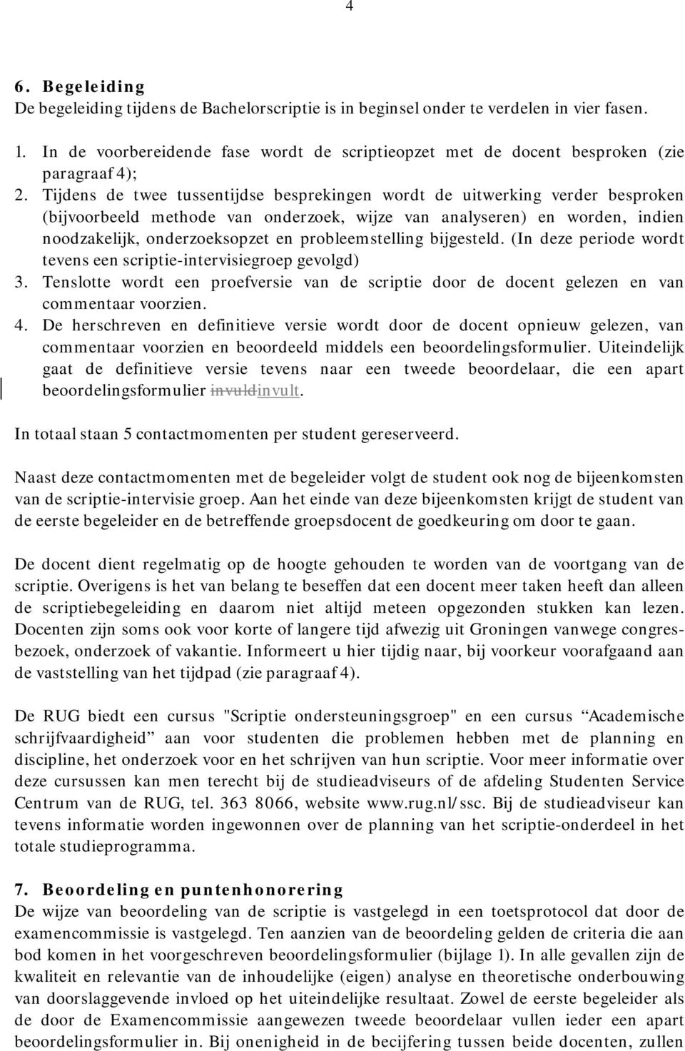 Tijdens de twee tussentijdse besprekingen wordt de uitwerking verder besproken (bijvoorbeeld methode van onderzoek, wijze van analyseren) en worden, indien noodzakelijk, onderzoeksopzet en