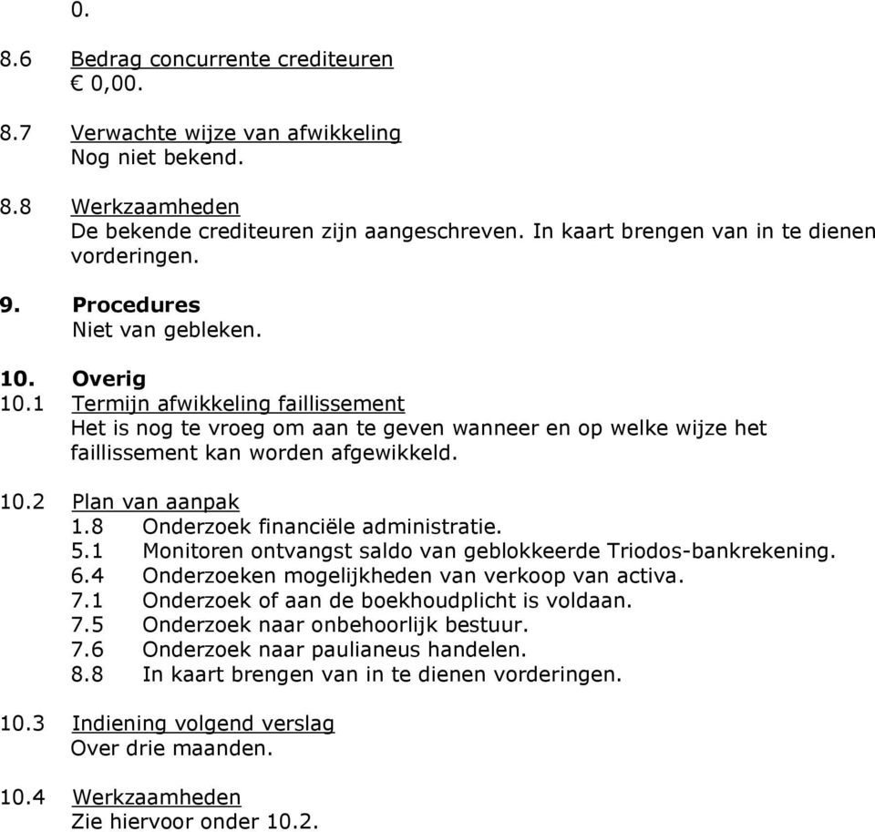 1 Termijn afwikkeling faillissement Het is nog te vroeg om aan te geven wanneer en op welke wijze het faillissement kan worden afgewikkeld. 10.2 Plan van aanpak 1.8 Onderzoek financiële administratie.